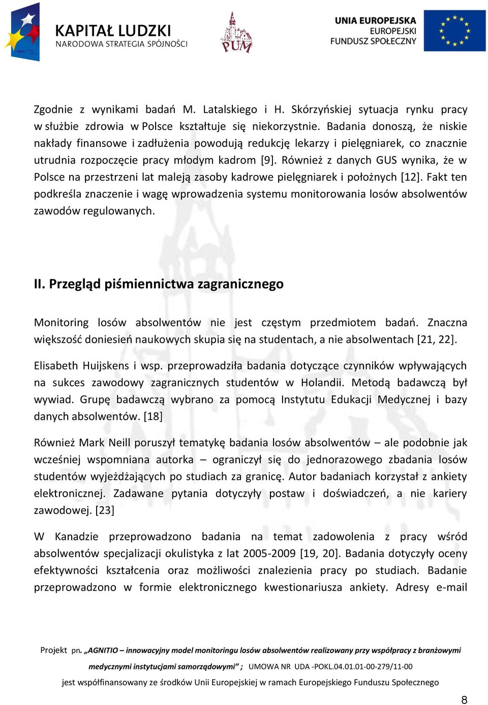 Również z danych GUS wynika, że w Polsce na przestrzeni lat maleją zasoby kadrowe pielęgniarek i położnych [12].