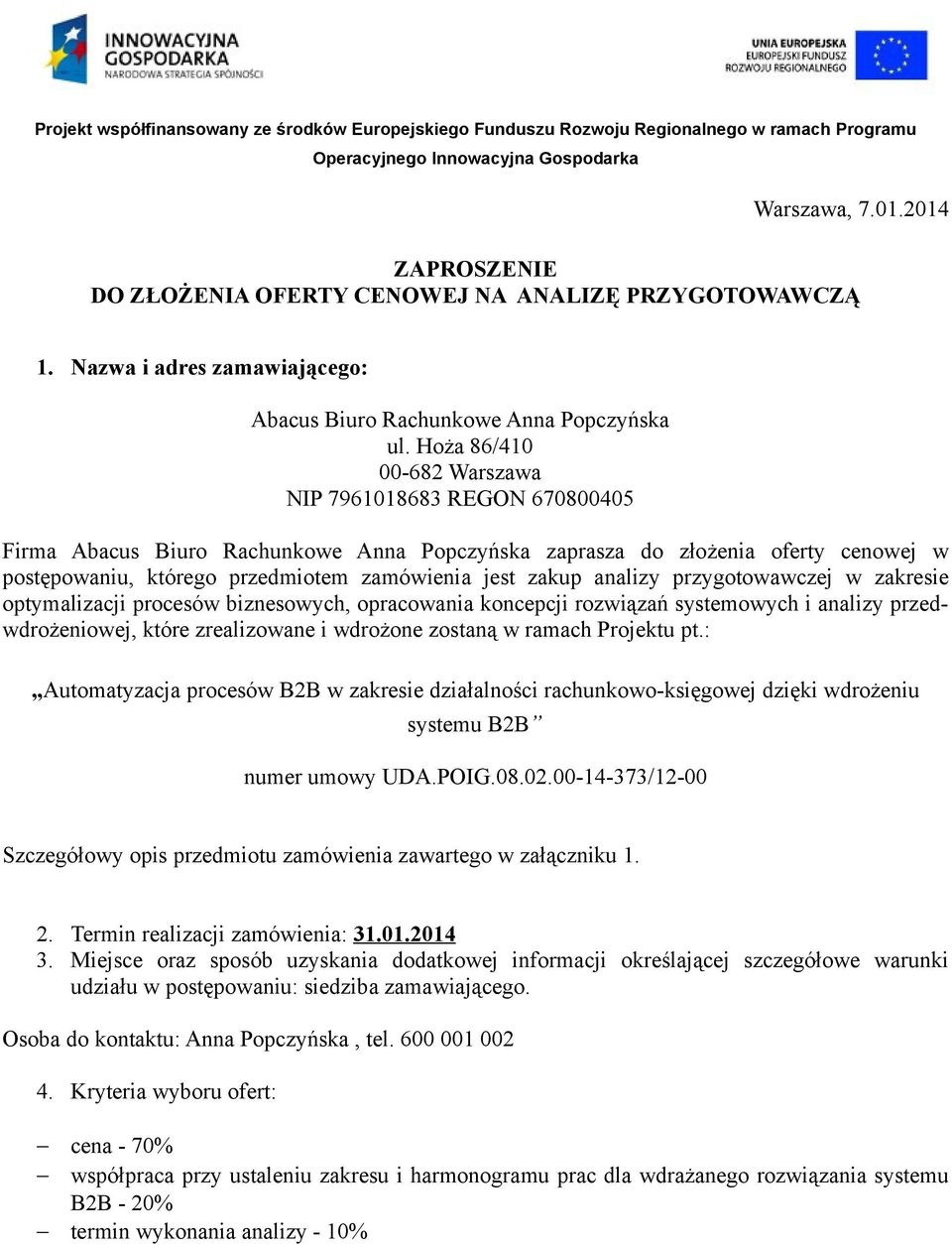 analizy przygotowawczej w zakresie optymalizacji procesów biznesowych, opracowania koncepcji rozwiązań systemowych i analizy przedwdrożeniowej, które zrealizowane i wdrożone zostaną w ramach Projektu