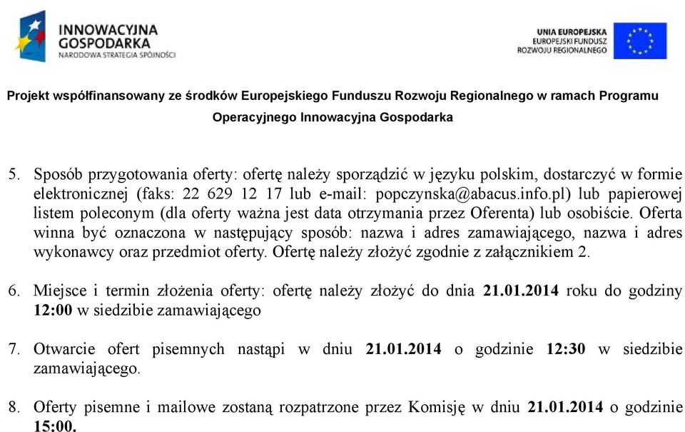 Oferta winna być oznaczona w następujący sposób: nazwa i adres zamawiającego, nazwa i adres wykonawcy oraz przedmiot oferty. Ofertę należy złożyć zgodnie z załącznikiem 2. 6.