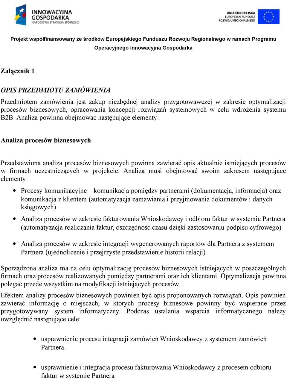 Analiza powinna obejmować następujące elementy: Analiza procesów biznesowych Przedstawiona analiza procesów biznesowych powinna zawierać opis aktualnie istniejących procesów w firmach uczestniczących