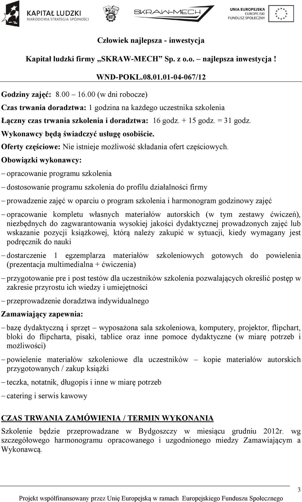 Obowiązki wykonawcy: opracowanie programu szkolenia dostosowanie programu szkolenia do profilu działalności firmy prowadzenie zajęć w oparciu o program szkolenia i harmonogram godzinowy zajęć