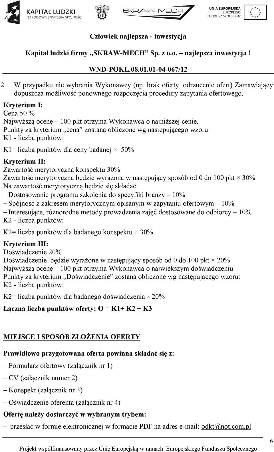 Punkty za kryterium cena zostaną obliczone wg następującego wzoru: K1 - liczba punktów: K1= liczba punktów dla ceny badanej 50% Kryterium II: Zawartość merytoryczna konspektu 30% Zawartość