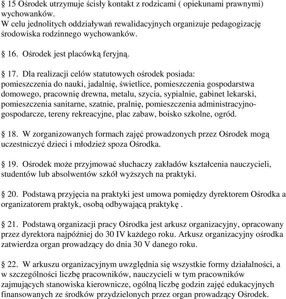 Dla realizacji celów statutowych ośrodek posiada: pomieszczenia do nauki, jadalnię, świetlice, pomieszczenia gospodarstwa domowego, pracownię drewna, metalu, szycia, sypialnie, gabinet lekarski,