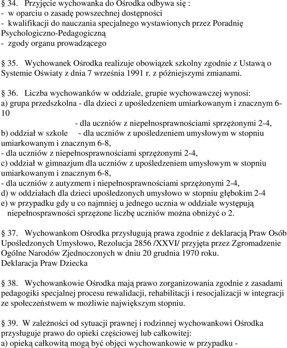 Liczba wychowanków w oddziale, grupie wychowawczej wynosi: a) grupa przedszkolna - dla dzieci z upośledzeniem umiarkowanym i znacznym 6-10 - dla uczniów z niepełnosprawnościami sprzężonymi 2-4, b)