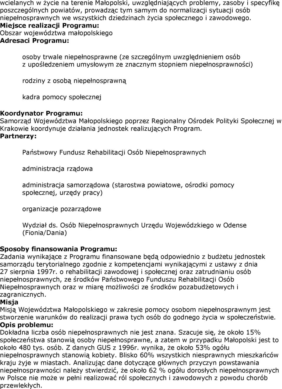 Miejsce Programu: Obszar województwa małopolskiego Adresaci Programu: osoby trwale niepełnosprawne (ze szczególnym uwzględnieniem osób z upośledzeniem umysłowym ze znacznym stopniem