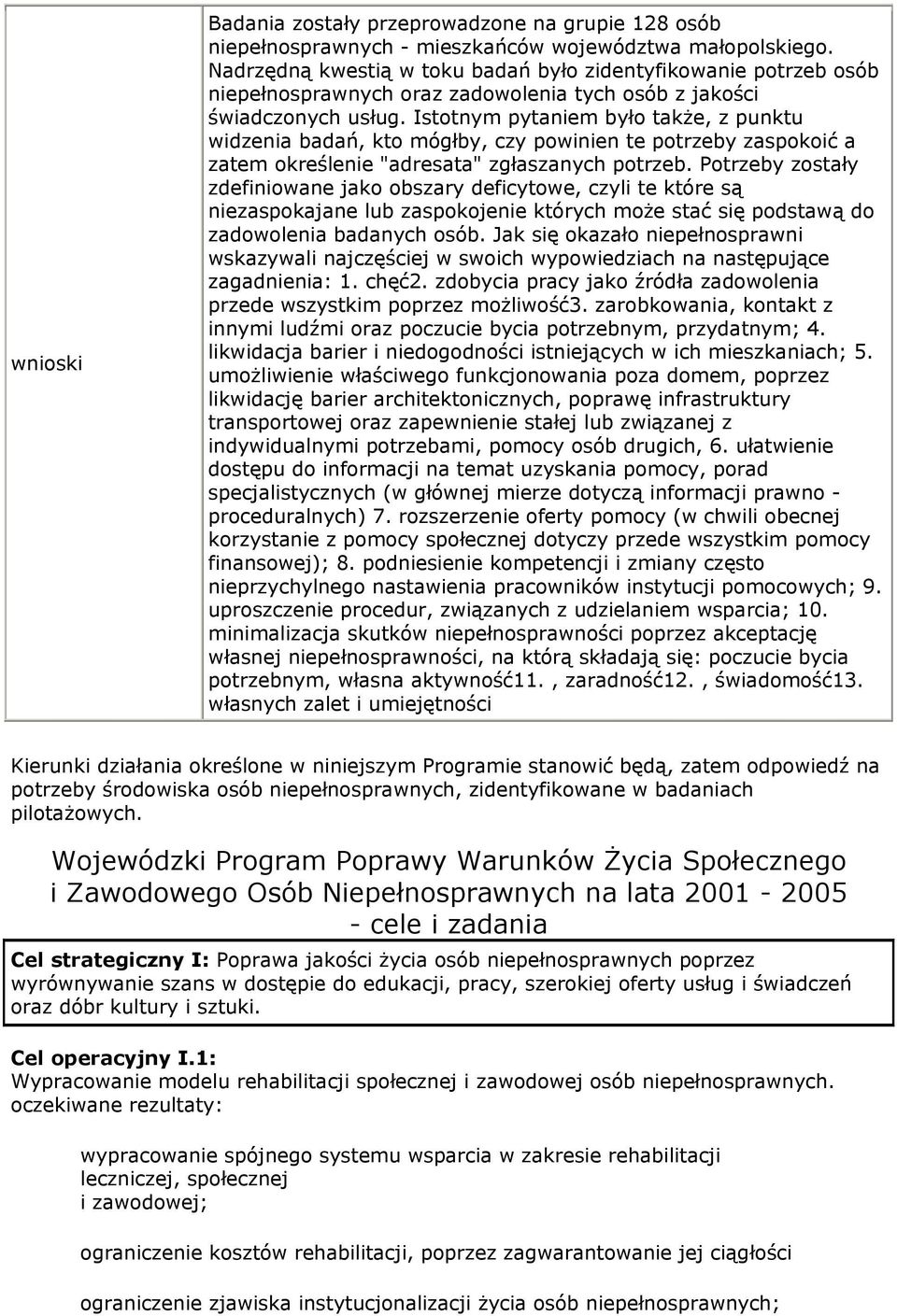 Istotnym pytaniem było także, z punktu widzenia badań, kto mógłby, czy powinien te potrzeby zaspokoić a zatem określenie "adresata" zgłaszanych potrzeb.