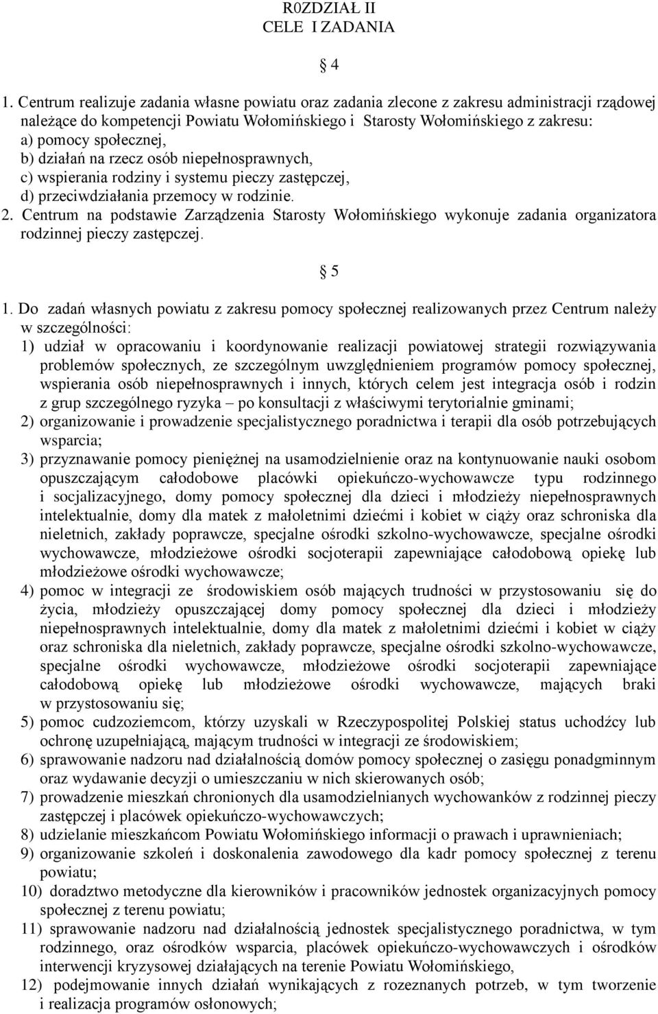 b) działań na rzecz osób niepełnosprawnych, c) wspierania rodziny i systemu pieczy zastępczej, d) przeciwdziałania przemocy w rodzinie. 2.