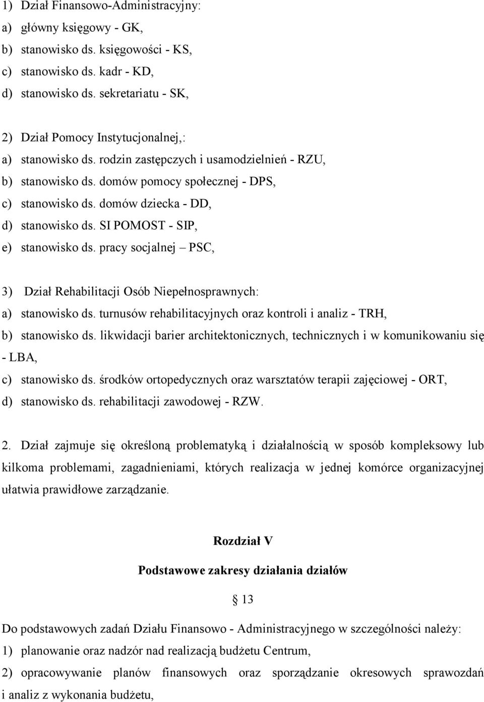 domów dziecka - DD, d) stanowisko ds. SI POMOST - SIP, e) stanowisko ds. pracy socjalnej PSC, 3) Dział Rehabilitacji Osób Niepełnosprawnych: a) stanowisko ds.