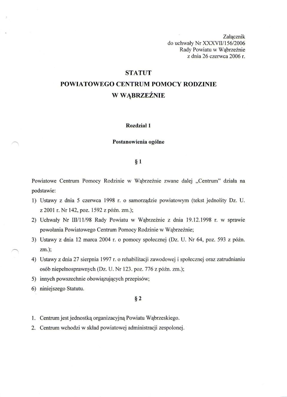 czerwca 1998 r. o samorządzie powiatowym (tekst jednolity Dz. U. z 2001 r. Nr 142, poz. 1592 z późn. zm.); 2) Uchwały Nr III/l 1/98 Rady Powiatu w Wąbrzeźnie z dnia 19.12.1998 r. w sprawie powołania Powiatowego Centrum Pomocy Rodzinie w Wąbrzeźnie; 3) Ustawy z dnia 12 marca 2004 r.