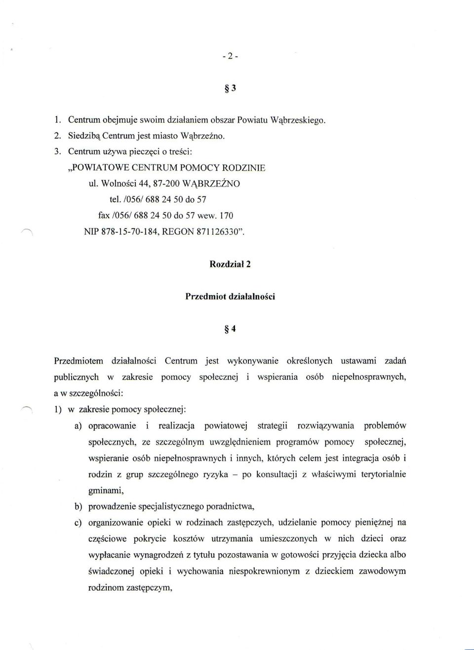 Rozdział 2 Przedmiot działalności 4 Przedmiotem działalności Centrum jest wykonywanie określonych ustawami zadań publicznych w zakresie pomocy społecznej i wspierania osób niepełnosprawnych, a w