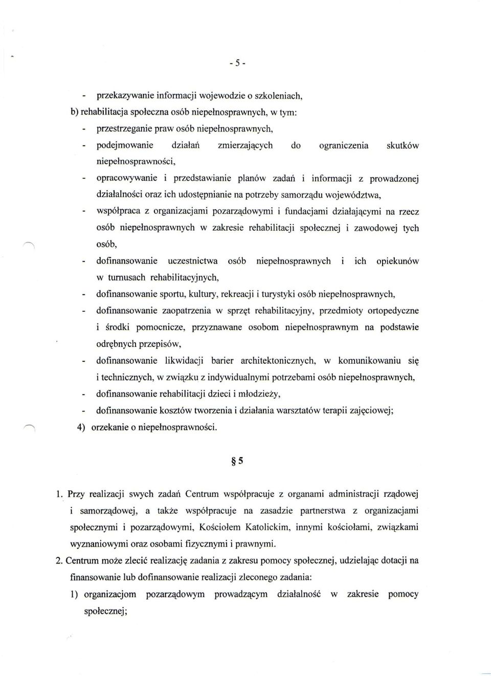 organizacjami pozarządowymi i fundacjami działającymi na rzecz osób niepełnosprawnych w zakresie rehabilitacji społecznej i zawodowej tych osób, - dofinansowanie uczestnictwa osób niepełnosprawnych i