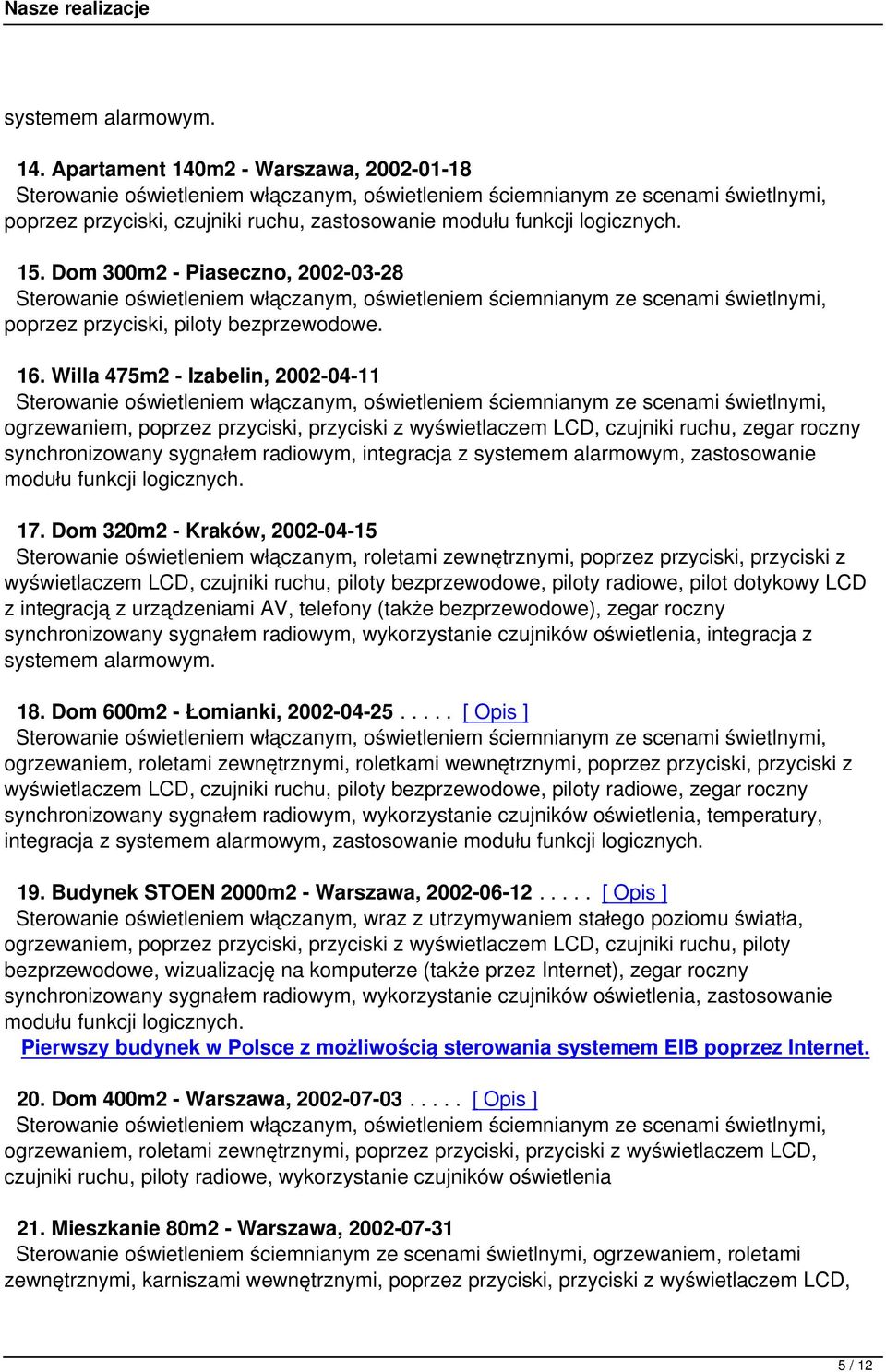 Willa 475m2 - Izabelin, 2002-04-11 ogrzewaniem, poprzez przyciski, przyciski z wyświetlaczem LCD, czujniki ruchu, zegar roczny synchronizowany sygnałem radiowym, integracja z systemem alarmowym,