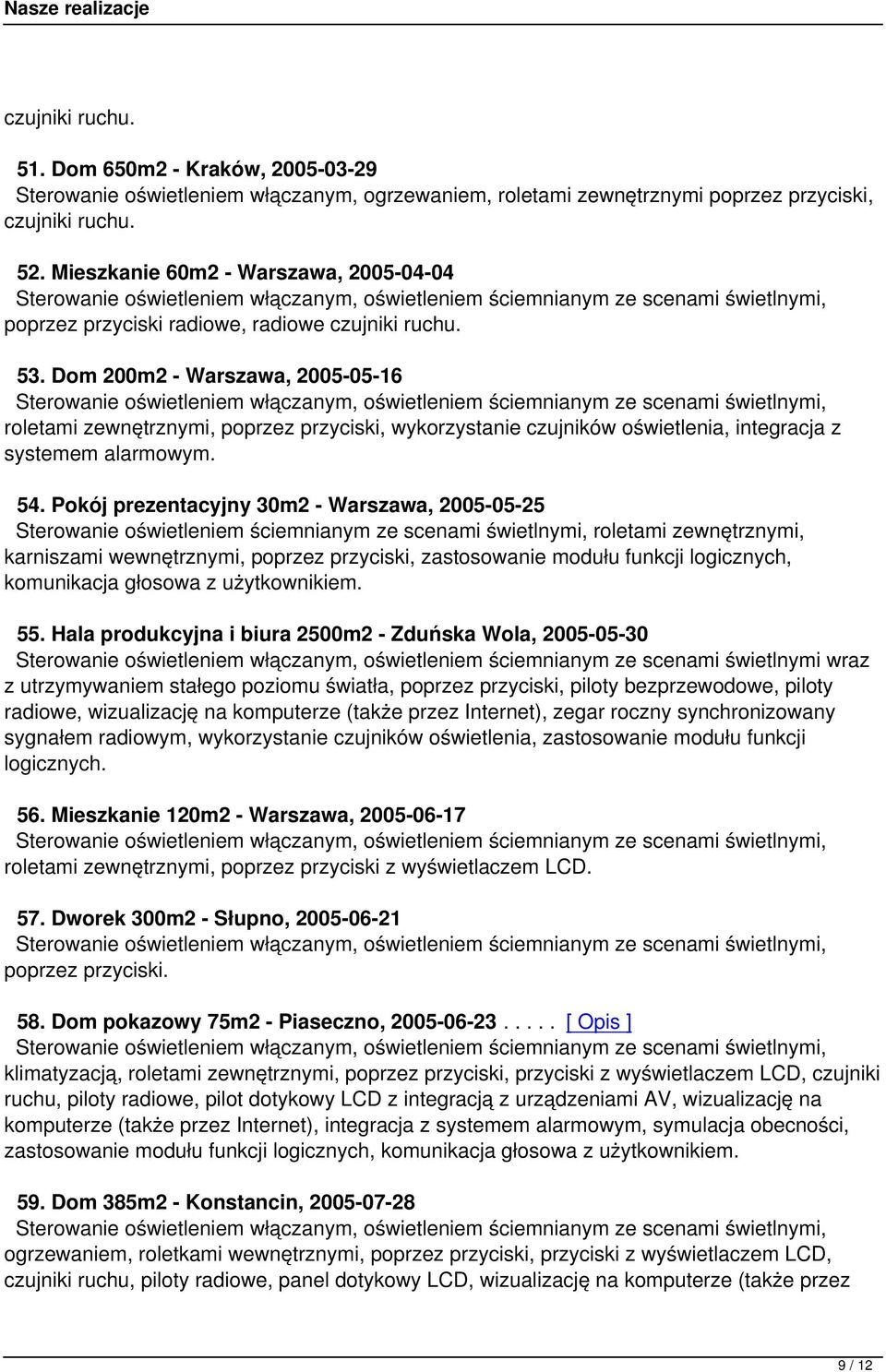 Dom 200m2 - Warszawa, 2005-05-16 roletami zewnętrznymi, poprzez przyciski, wykorzystanie czujników oświetlenia, integracja z systemem alarmowym. 54.