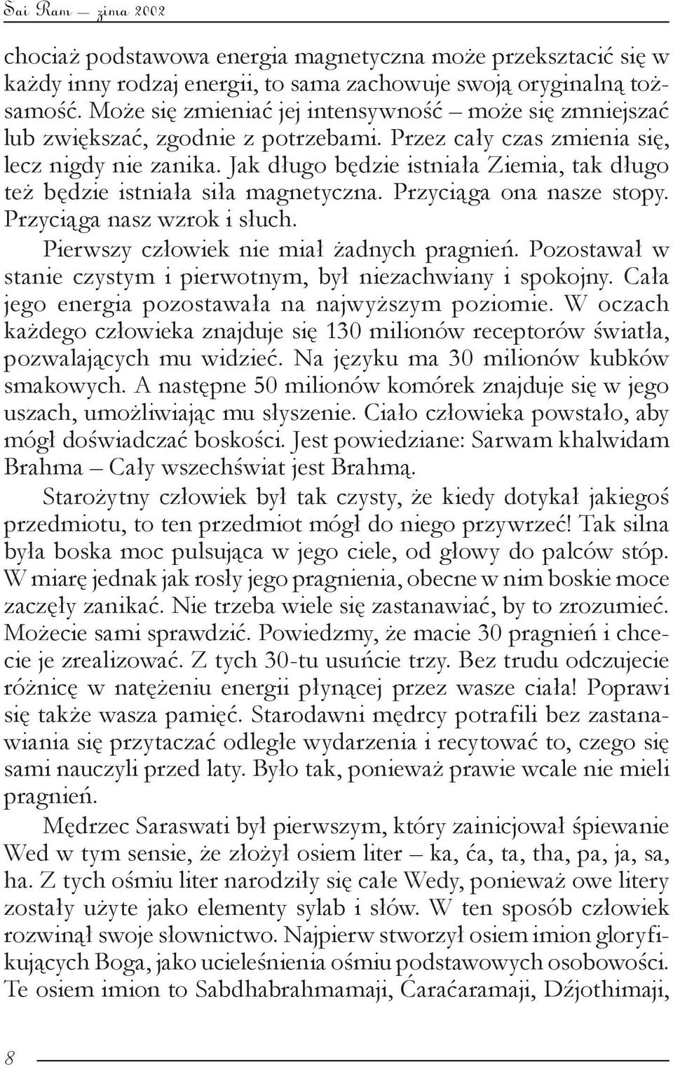 Jak długo będzie istniała Ziemia, tak długo też będzie istniała siła magnetyczna. Przyciąga ona nasze stopy. Przyciąga nasz wzrok i słuch. Pierwszy człowiek nie miał żadnych pragnień.