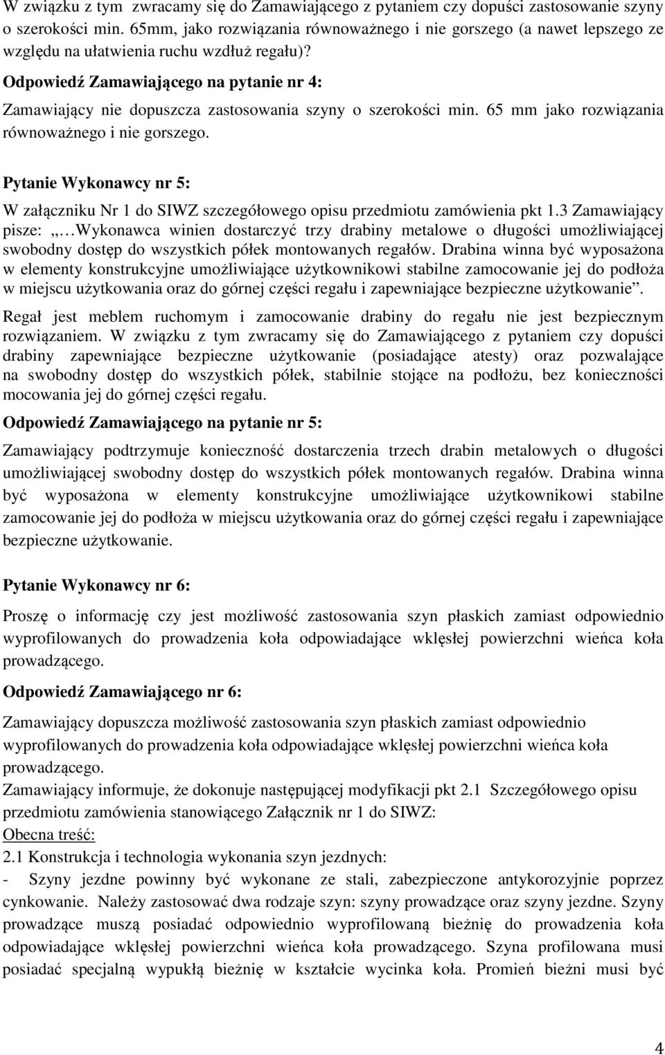 Odpowiedź Zamawiającego na pytanie nr 4: Zamawiający nie dopuszcza zastosowania szyny o szerokości min. 65 mm jako rozwiązania równoważnego i nie gorszego.