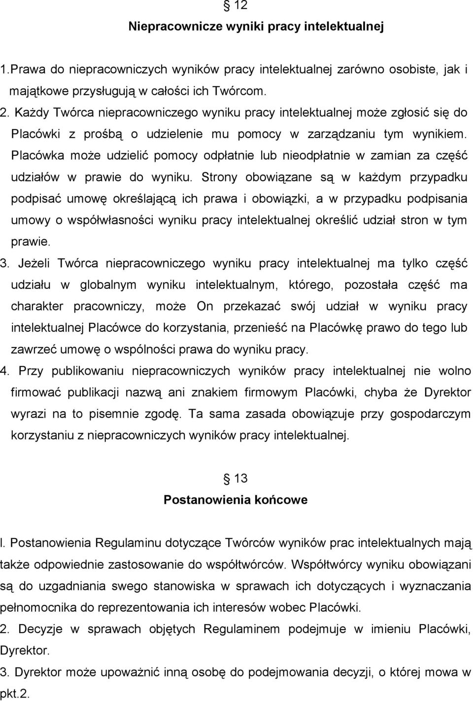 Placówka moŝe udzielić pomocy odpłatnie lub nieodpłatnie w zamian za część udziałów w prawie do wyniku.