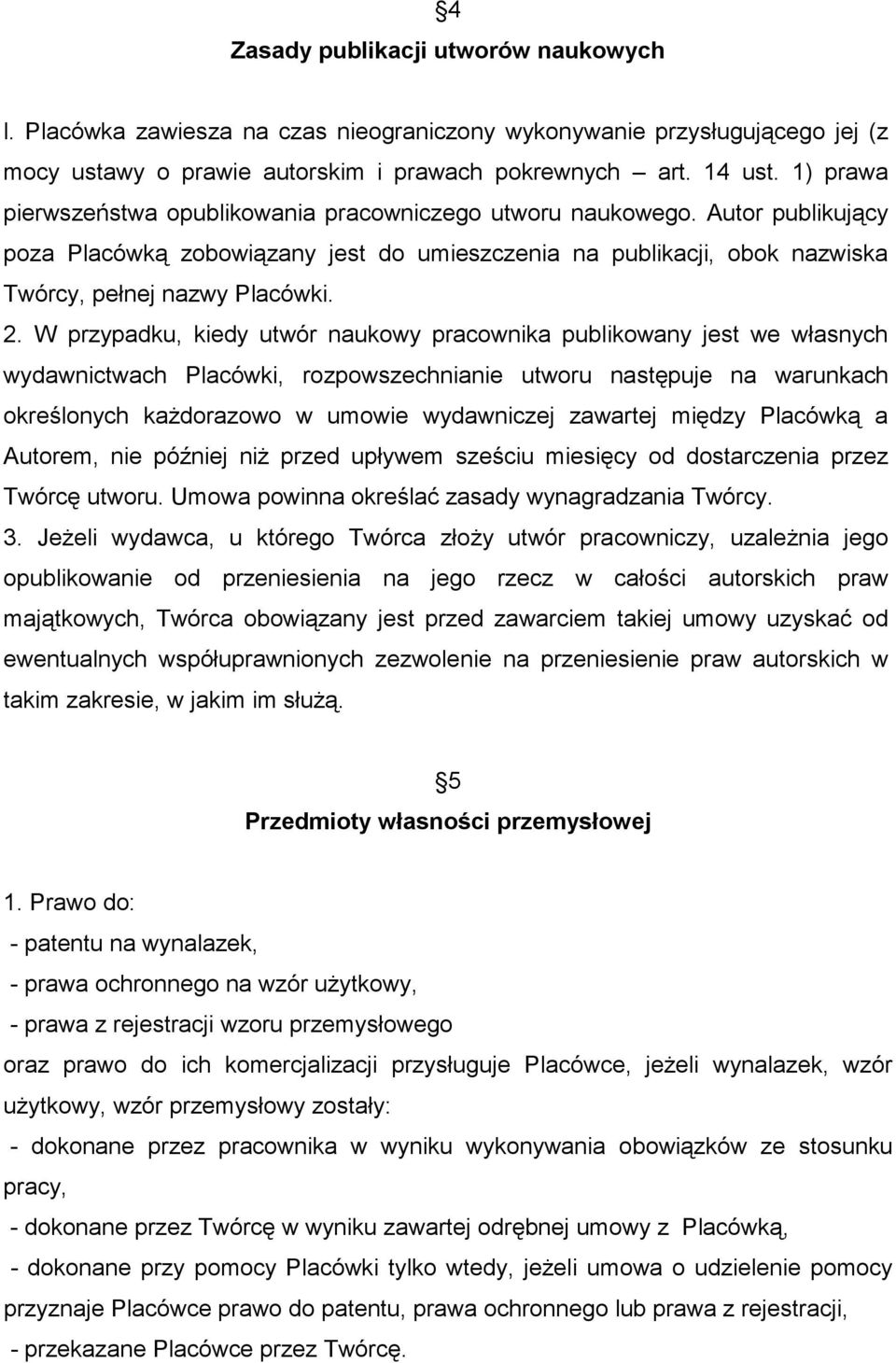 W przypadku, kiedy utwór naukowy pracownika publikowany jest we własnych wydawnictwach Placówki, rozpowszechnianie utworu następuje na warunkach określonych kaŝdorazowo w umowie wydawniczej zawartej