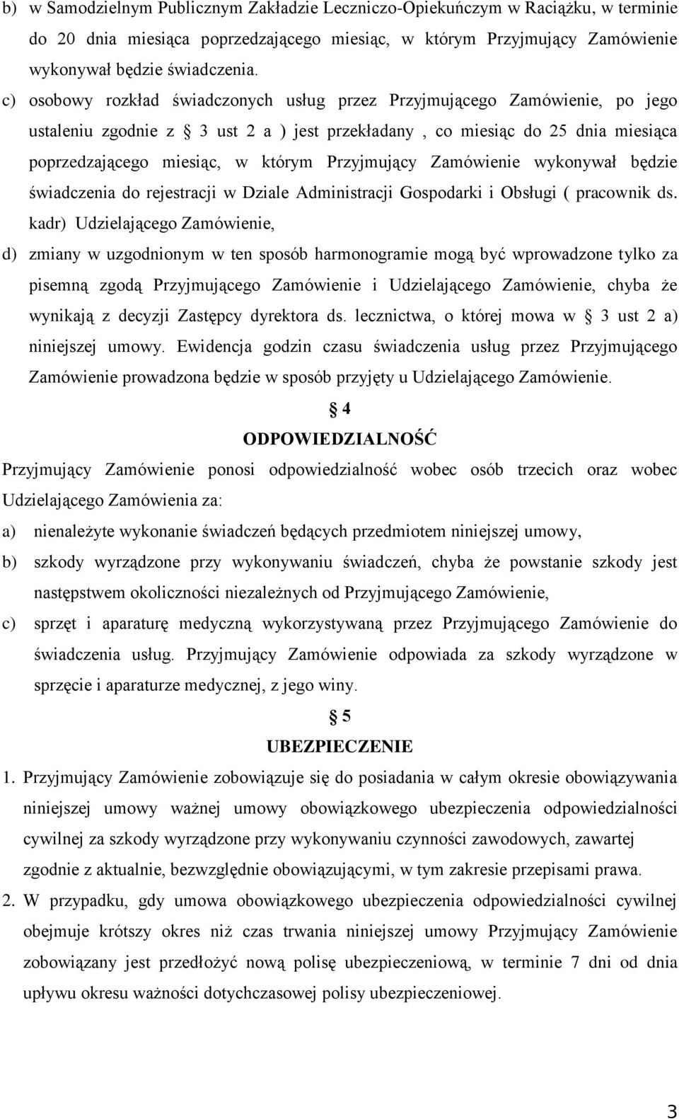 Przyjmujący Zamówienie wykonywał będzie świadczenia do rejestracji w Dziale Administracji Gospodarki i Obsługi ( pracownik ds.