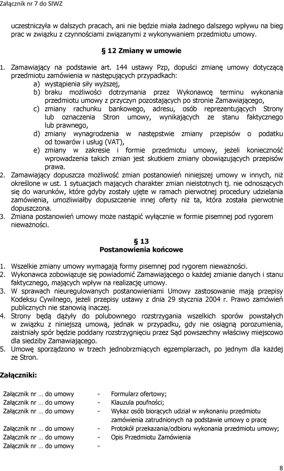 144 ustawy Pzp, dopuści zmianę umowy dotyczącą przedmiotu zamówienia w następujących przypadkach: a) wystąpienia siły wyższej, b) braku możliwości dotrzymania przez Wykonawcę terminu wykonania