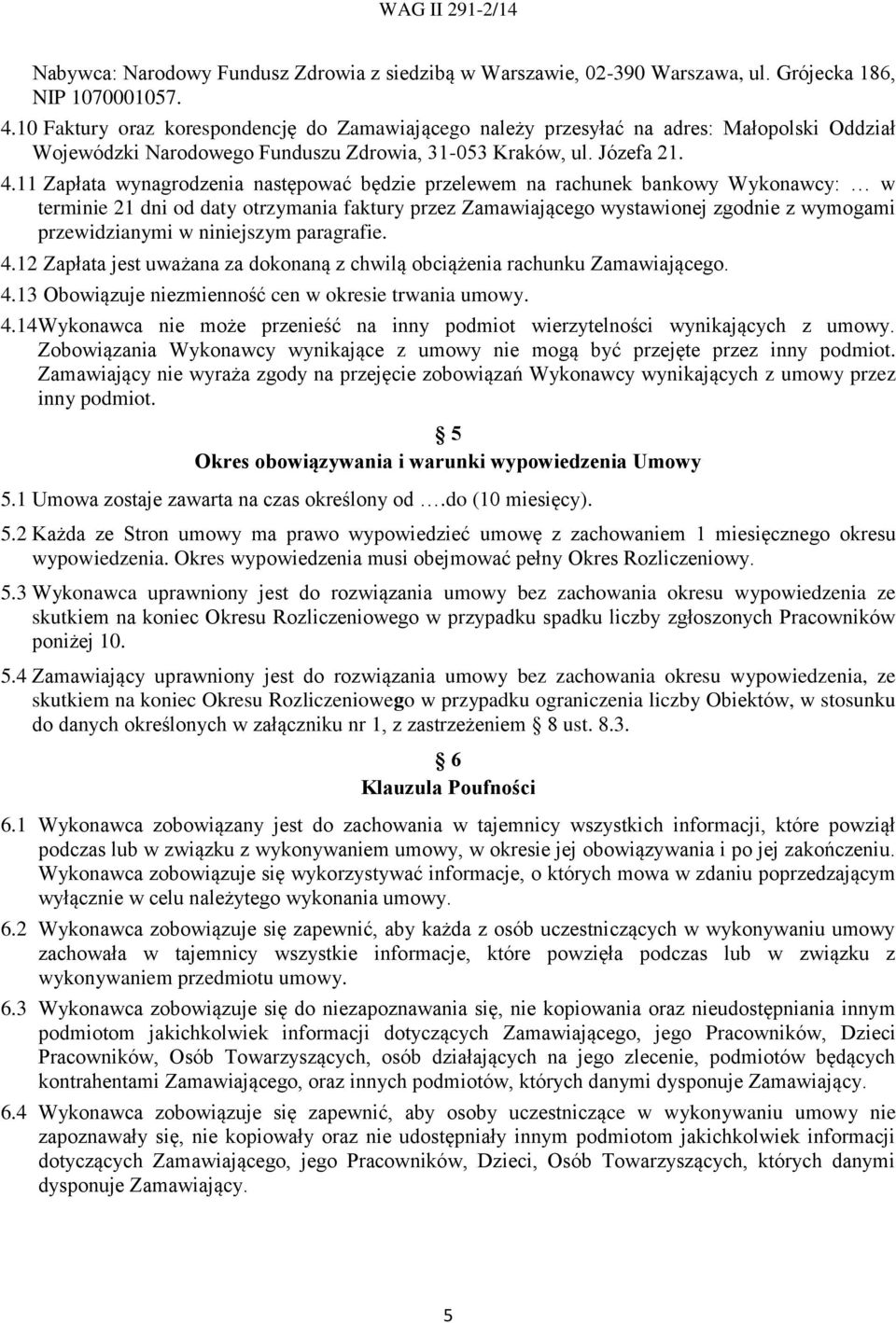 11 Zapłata wynagrodzenia następować będzie przelewem na rachunek bankowy Wykonawcy: w terminie 21 dni od daty otrzymania faktury przez Zamawiającego wystawionej zgodnie z wymogami przewidzianymi w