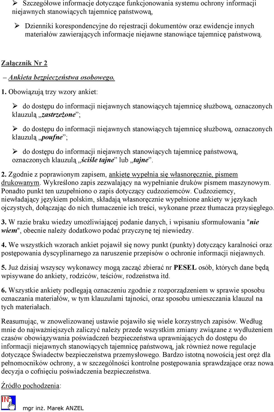 Obowiązują trzy wzory ankiet: do dostępu do informacji niejawnych stanowiących tajemnicę służbową, oznaczonych klauzulą zastrzeżone ; do dostępu do informacji niejawnych stanowiących tajemnicę