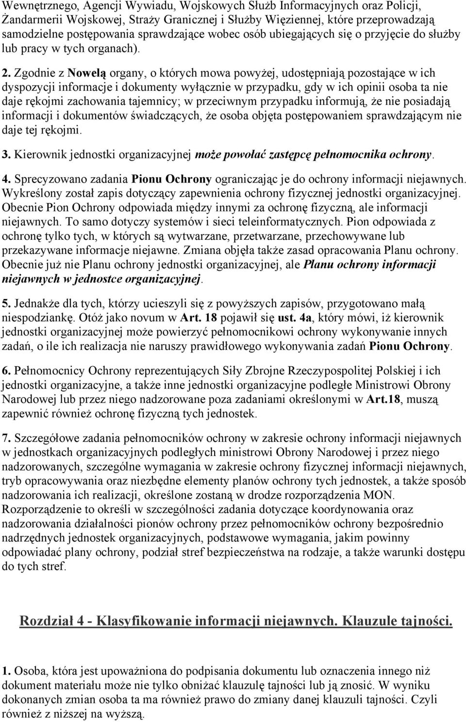 Zgodnie z Nowelą organy, o których mowa powyżej, udostępniają pozostające w ich dyspozycji informacje i dokumenty wyłącznie w przypadku, gdy w ich opinii osoba ta nie daje rękojmi zachowania