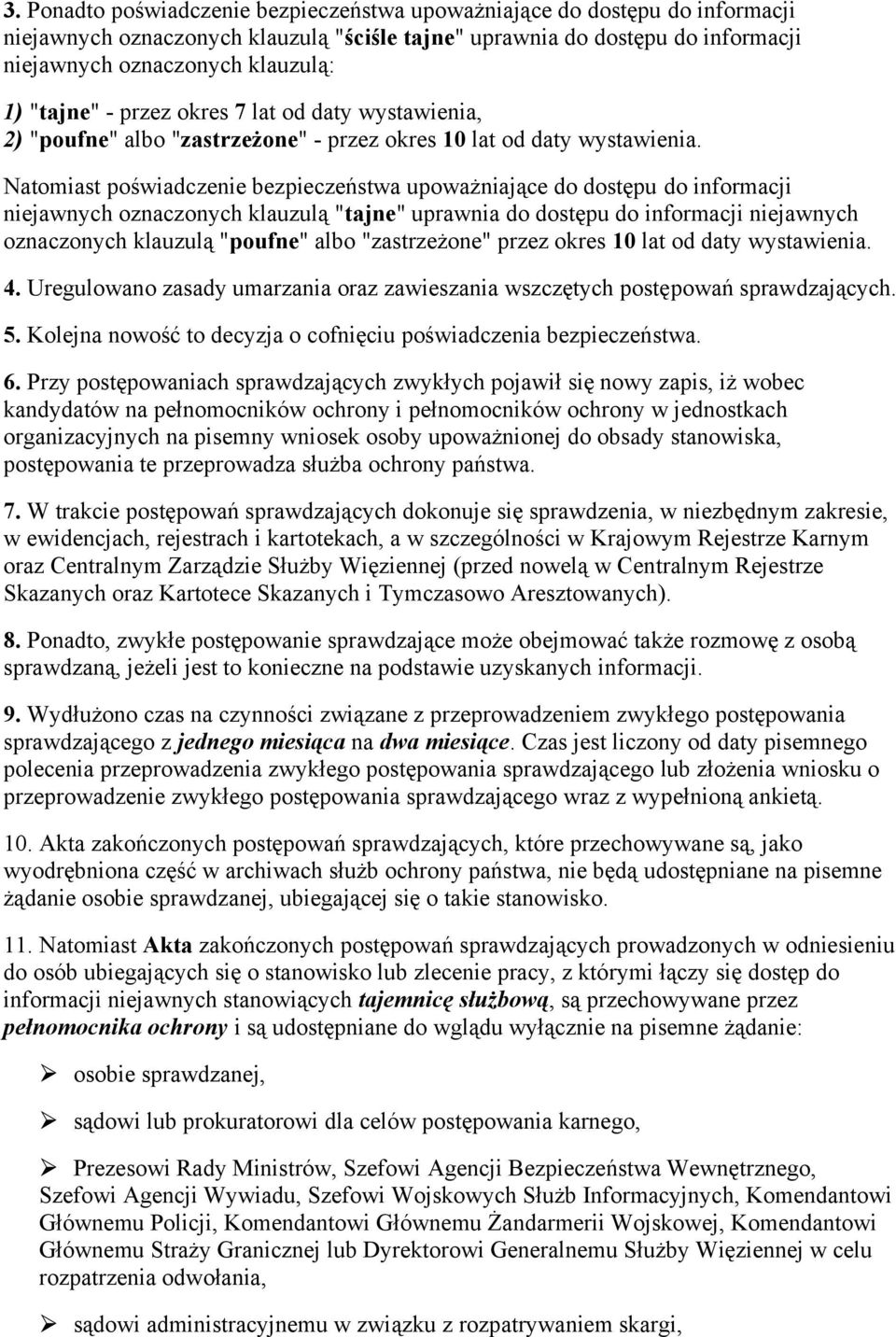 Natomiast poświadczenie bezpieczeństwa upoważniające do dostępu do informacji niejawnych oznaczonych klauzulą "tajne" uprawnia do dostępu do informacji niejawnych oznaczonych klauzulą "poufne" albo