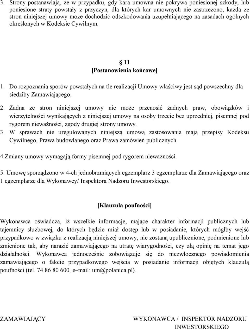 Do rozpoznania sporów powstałych na tle realizacji Umowy właściwy jest sąd powszechny dla siedziby Zamawiającego. 2.