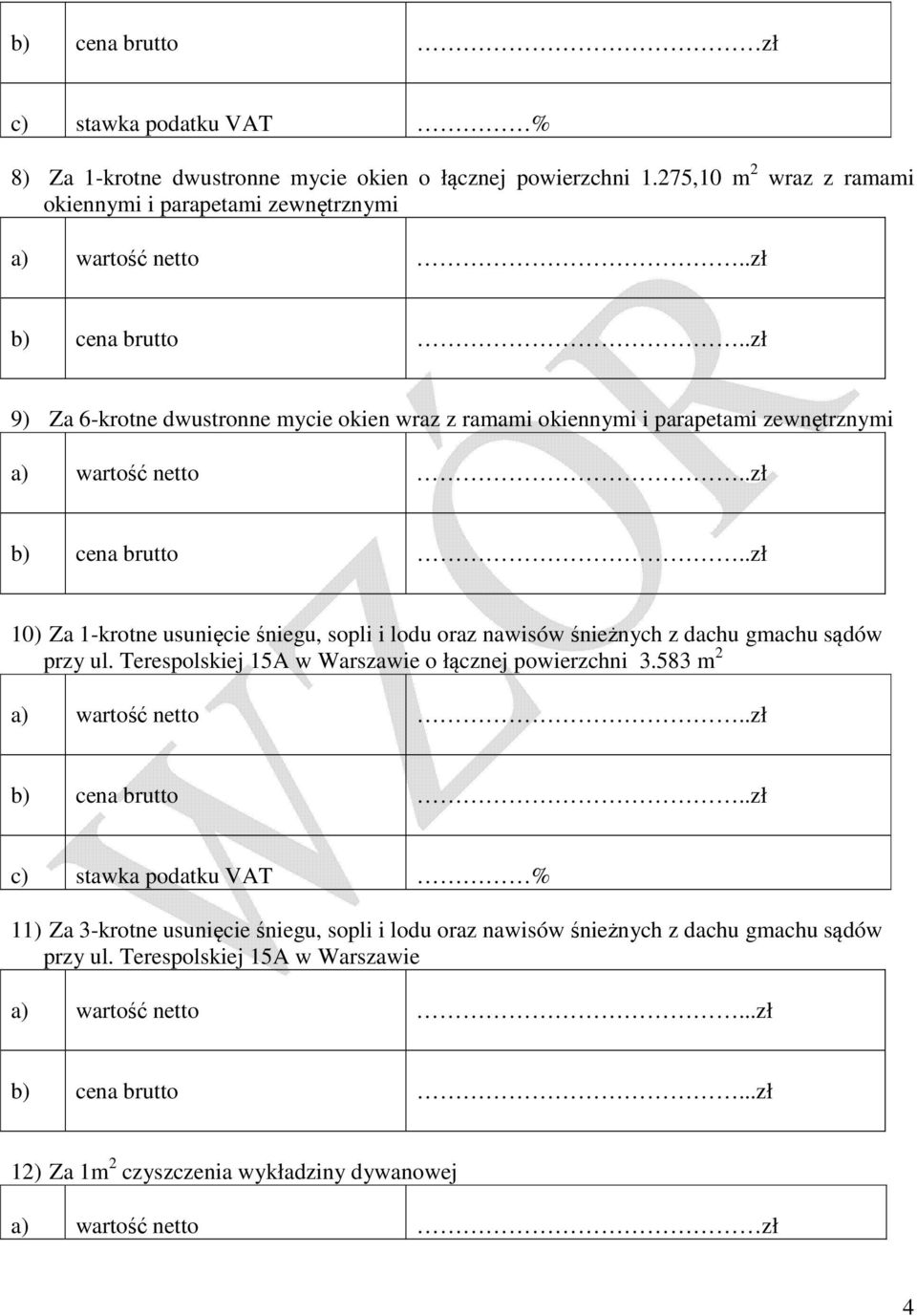 .zł 10) Za 1-krotne usunięcie śniegu, sopli i lodu oraz nawisów śnieżnych z dachu gmachu sądów przy ul. Terespolskiej 15A w Warszawie o łącznej powierzchni 3.583 m 2 a) wartość netto.