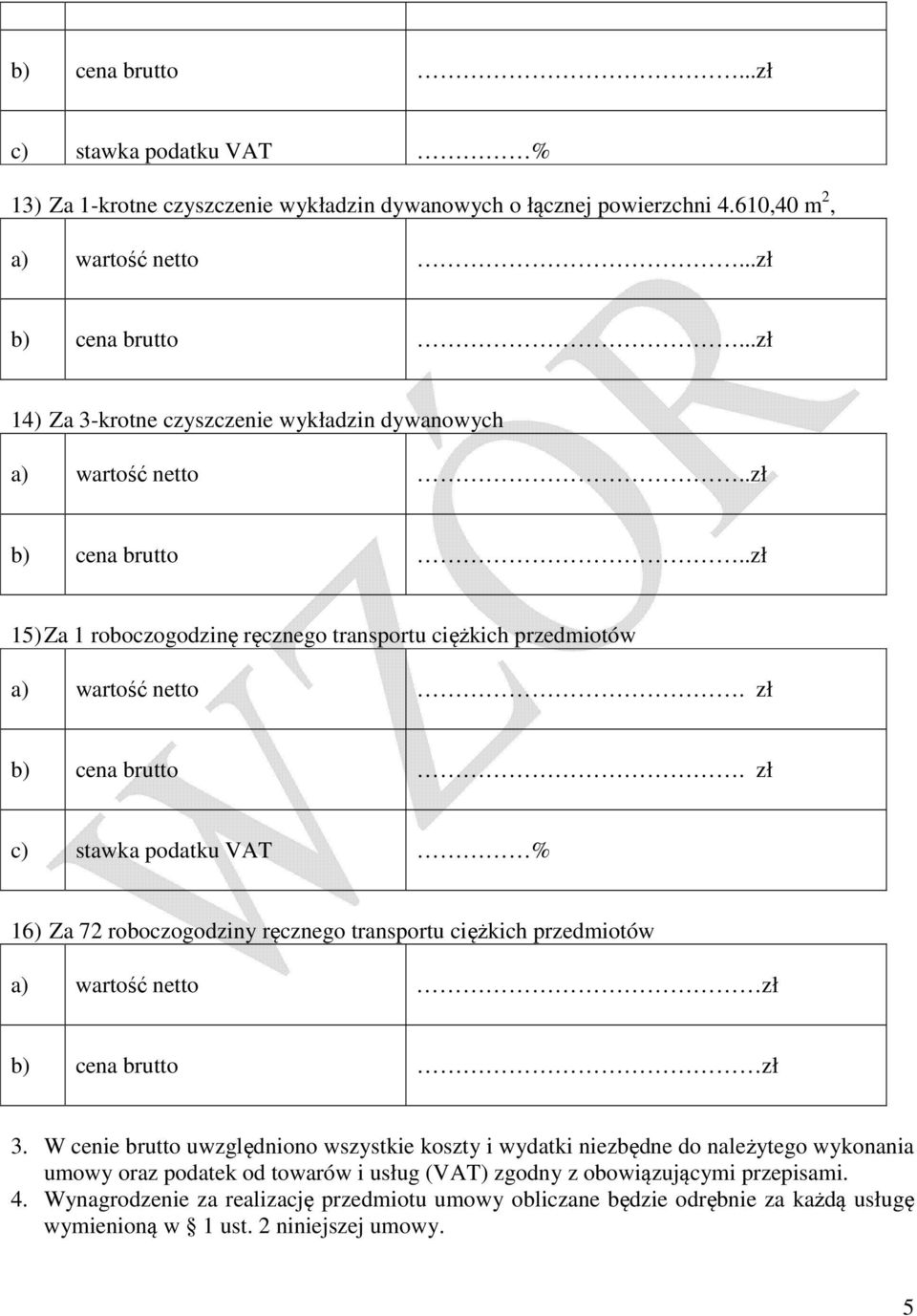 zł c) stawka podatku VAT % 16) Za 72 roboczogodziny ręcznego transportu ciężkich przedmiotów a) wartość netto zł b) cena brutto zł 3.