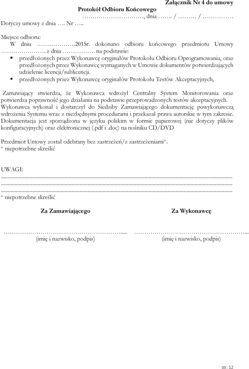 na podstawie: przedłożonych przez Wykonawcę oryginałów Protokołu Odbioru Oprogramowania, oraz przedłożonych przez Wykonawcę wymaganych w Umowie dokumentów potwierdzających udzielenie