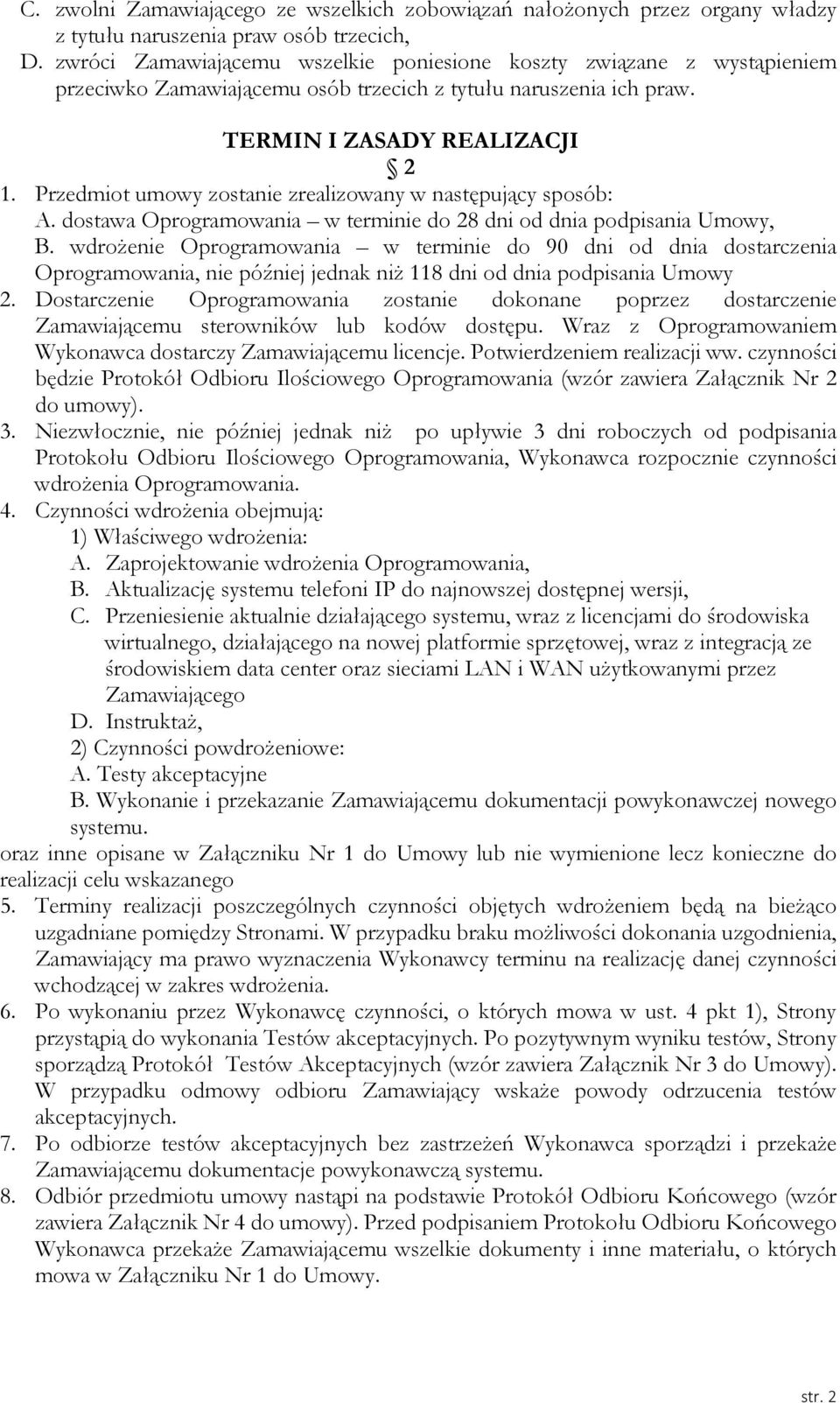 Przedmiot umowy zostanie zrealizowany w następujący sposób: A. dostawa Oprogramowania w terminie do 28 dni od dnia podpisania Umowy, B.