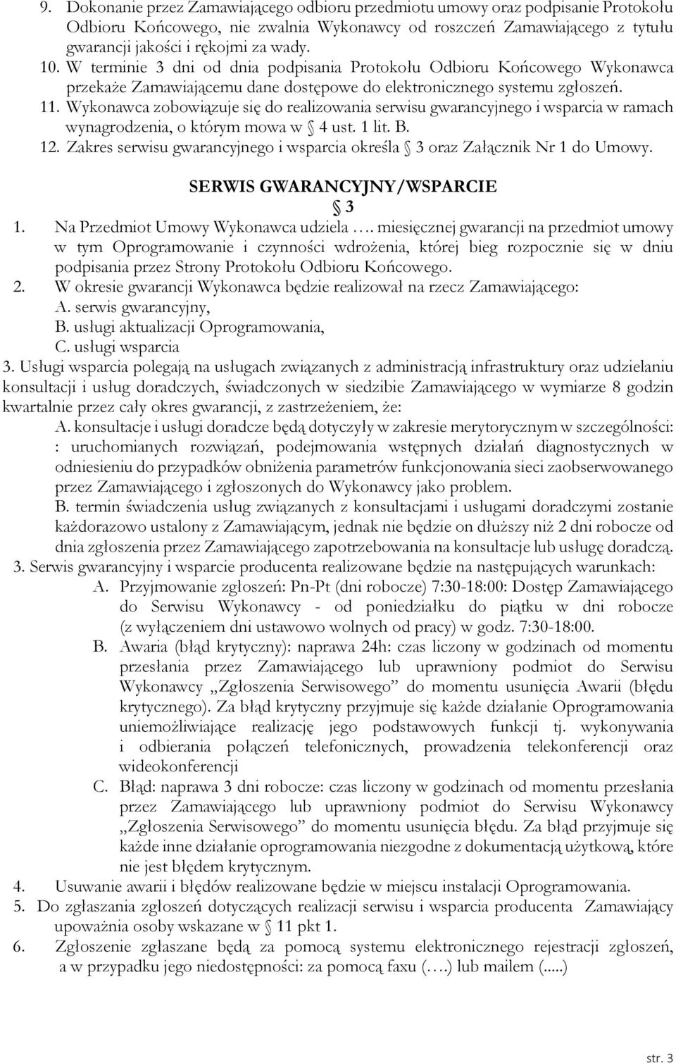Wykonawca zobowiązuje się do realizowania serwisu gwarancyjnego i wsparcia w ramach wynagrodzenia, o którym mowa w 4 ust. 1 lit. B. 12.