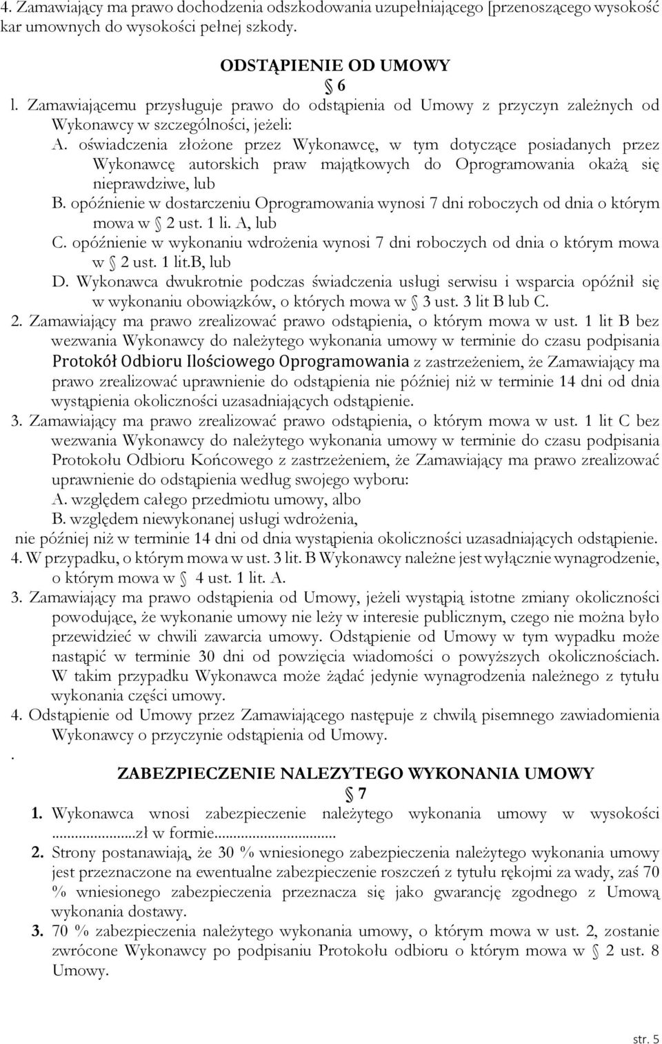 oświadczenia złożone przez Wykonawcę, w tym dotyczące posiadanych przez Wykonawcę autorskich praw majątkowych do Oprogramowania okażą się nieprawdziwe, lub B.