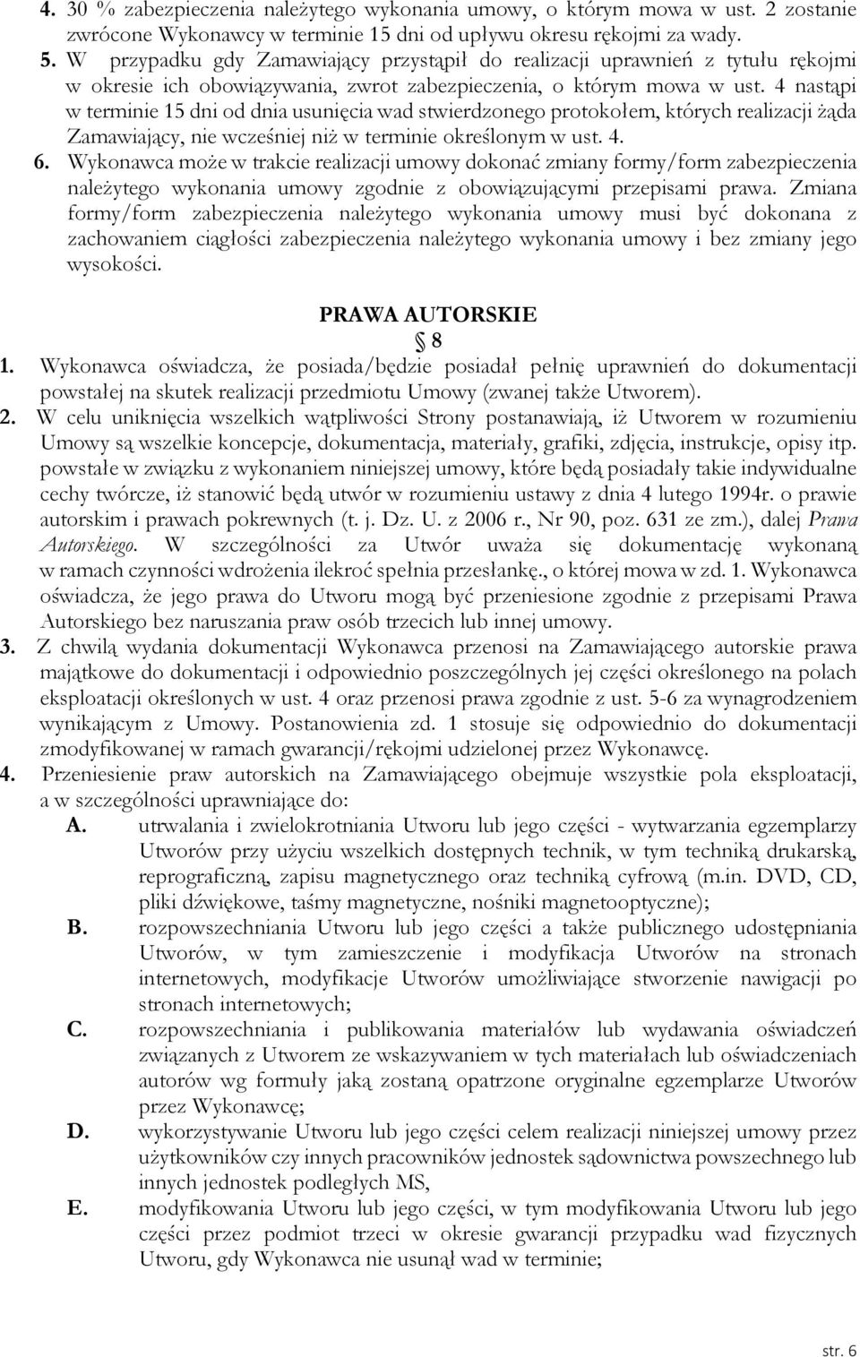 4 nastąpi w terminie 15 dni od dnia usunięcia wad stwierdzonego protokołem, których realizacji żąda Zamawiający, nie wcześniej niż w terminie określonym w ust. 4. 6.