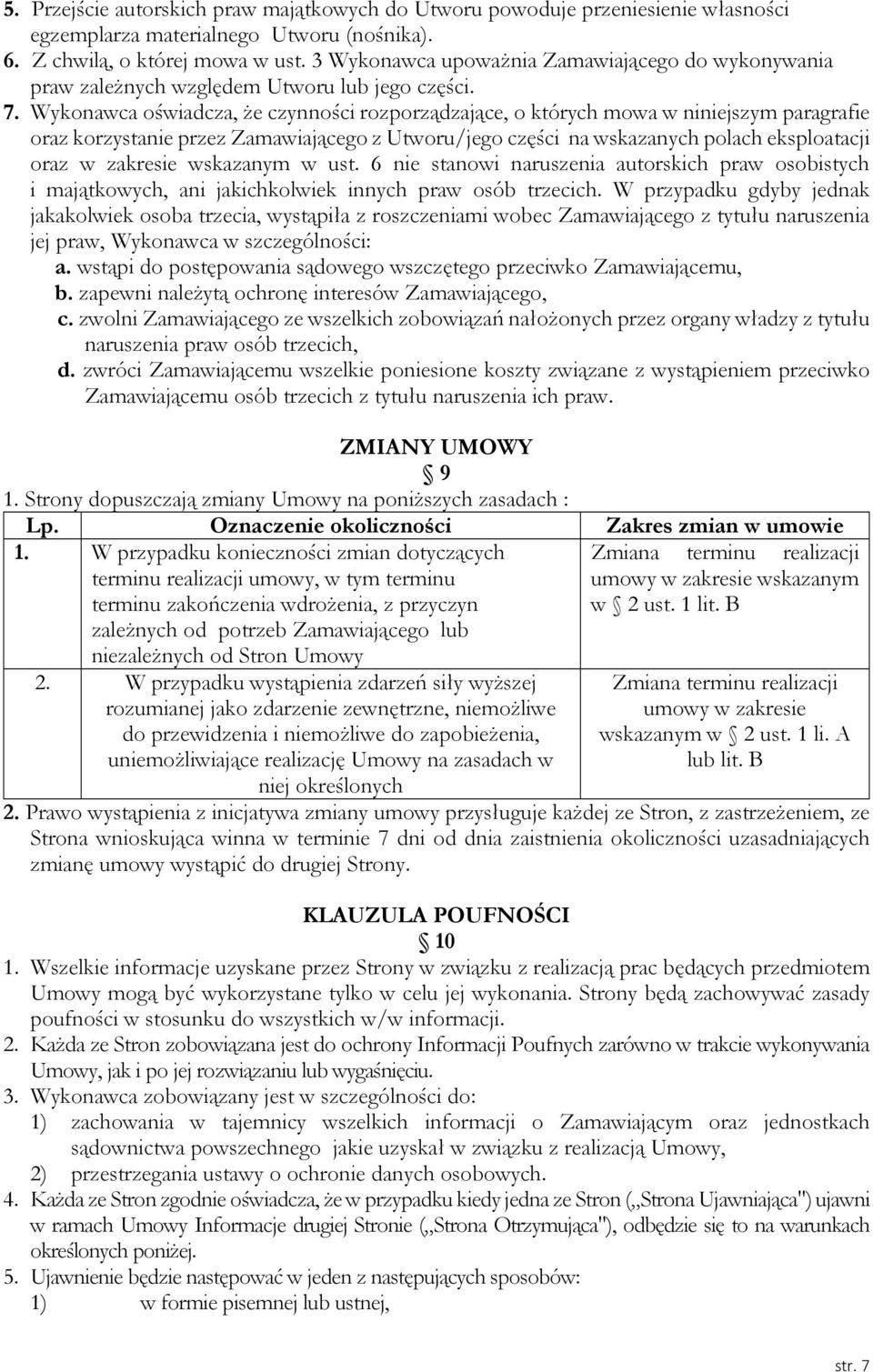 Wykonawca oświadcza, że czynności rozporządzające, o których mowa w niniejszym paragrafie oraz korzystanie przez Zamawiającego z Utworu/jego części na wskazanych polach eksploatacji oraz w zakresie
