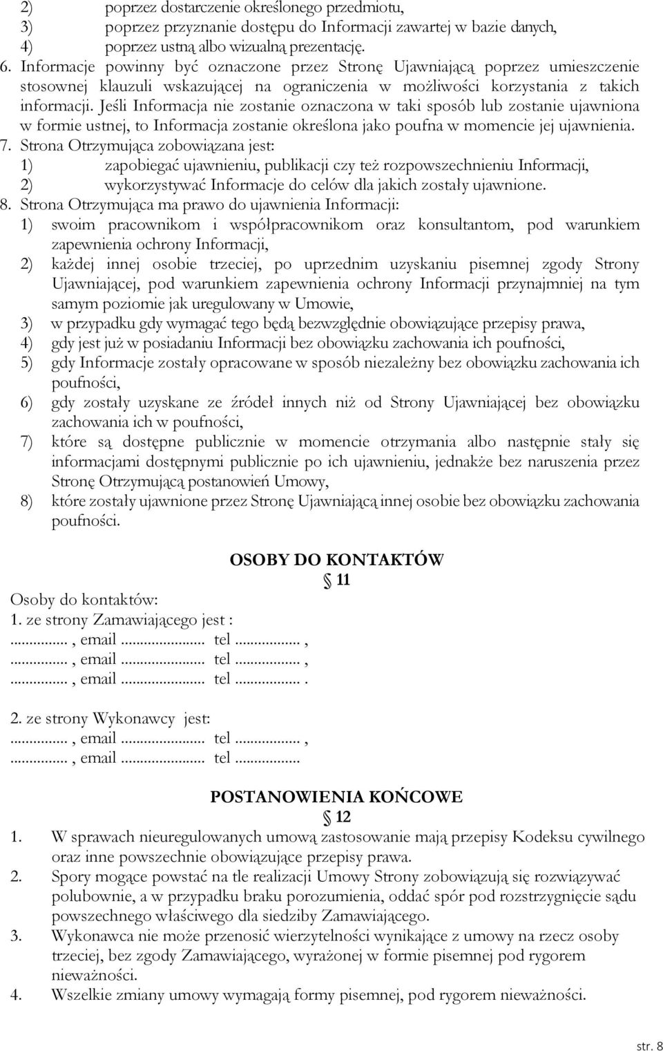 Jeśli Informacja nie zostanie oznaczona w taki sposób lub zostanie ujawniona w formie ustnej, to Informacja zostanie określona jako poufna w momencie jej ujawnienia. 7.