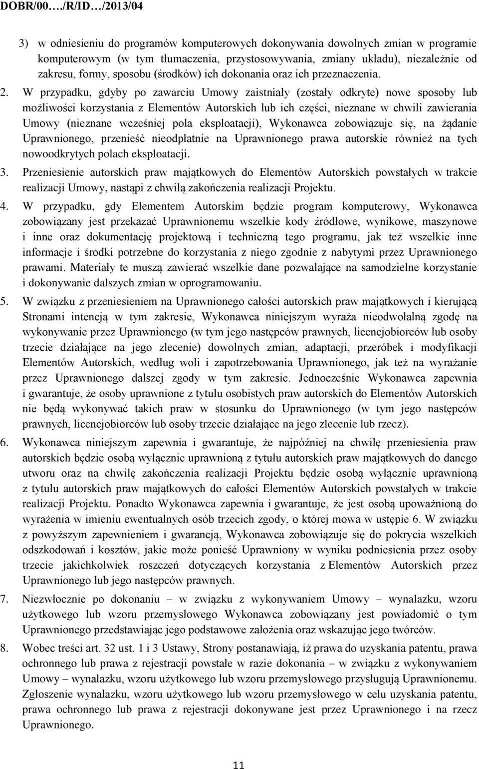 W przypadku, gdyby po zawarciu Umowy zaistniały (zostały odkryte) nowe sposoby lub możliwości korzystania z Elementów Autorskich lub ich części, nieznane w chwili zawierania Umowy (nieznane wcześniej