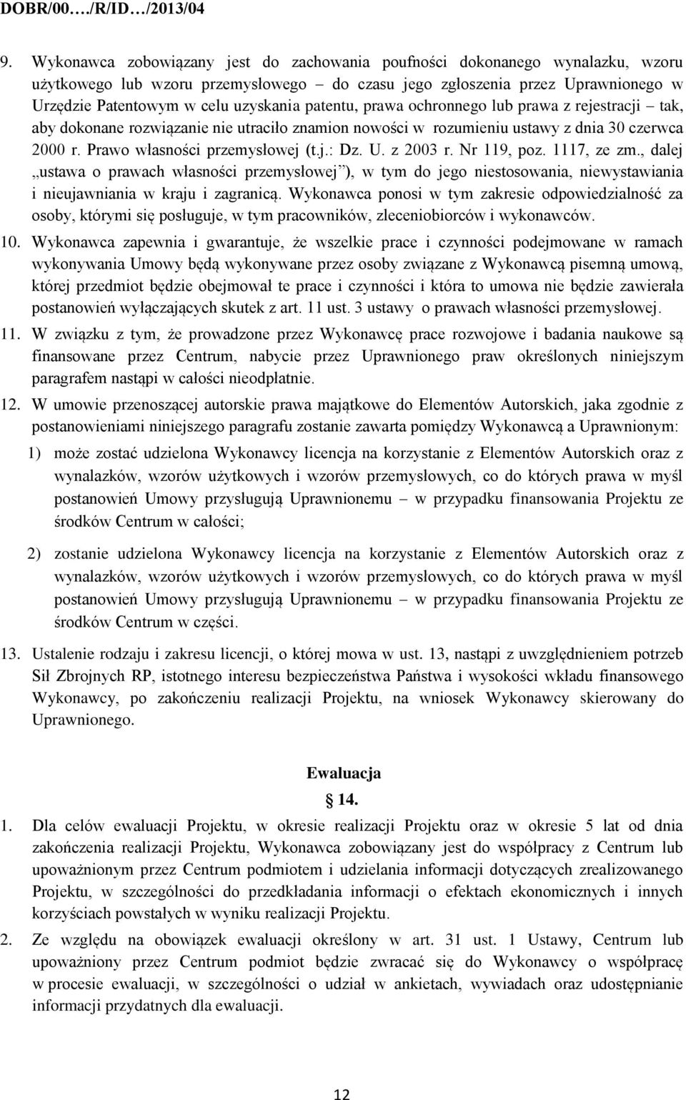 z 2003 r. Nr 119, poz. 1117, ze zm., dalej ustawa o prawach własności przemysłowej ), w tym do jego niestosowania, niewystawiania i nieujawniania w kraju i zagranicą.