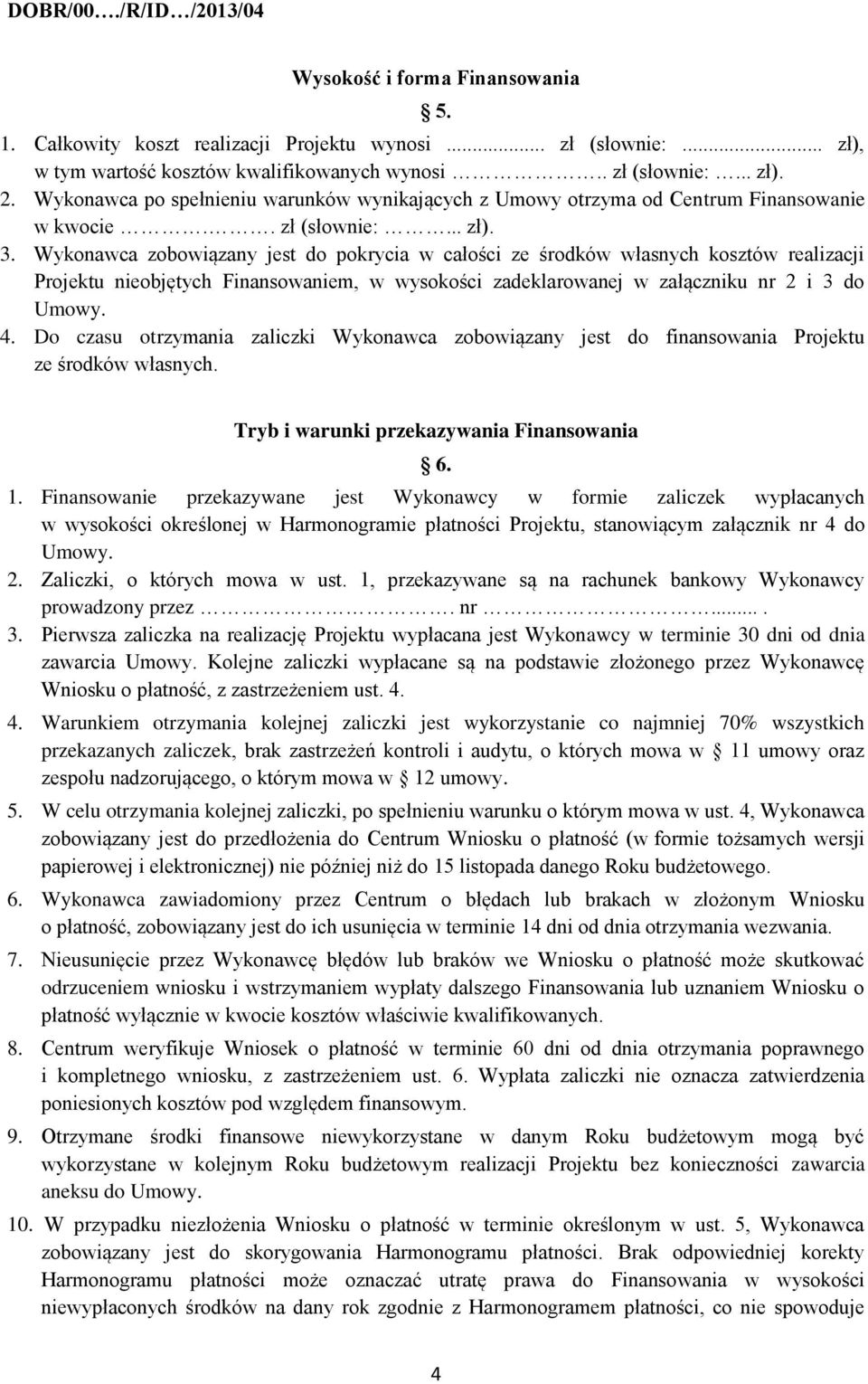 Wykonawca zobowiązany jest do pokrycia w całości ze środków własnych kosztów realizacji Projektu nieobjętych Finansowaniem, w wysokości zadeklarowanej w załączniku nr 2 i 3 do Umowy. 4.