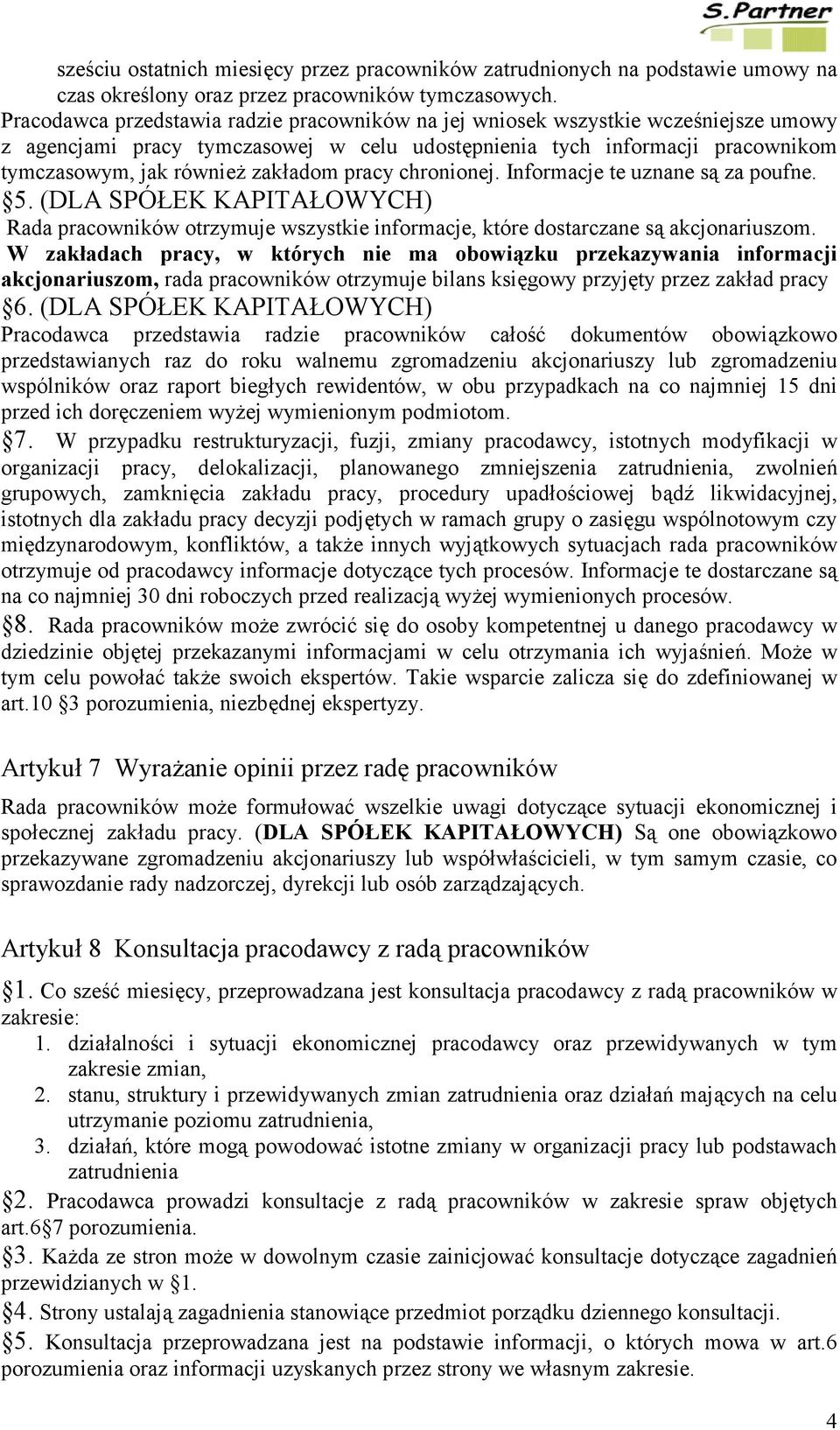 pracy chronionej. Informacje te uznane są za poufne. 5. (DLA SPÓŁEK KAPITAŁOWYCH) Rada pracowników otrzymuje wszystkie informacje, które dostarczane są akcjonariuszom.