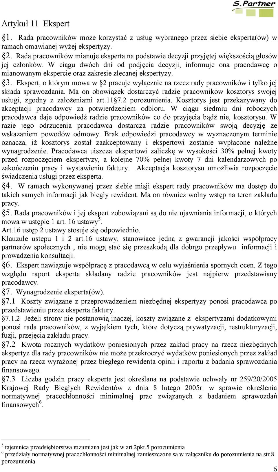 W ciągu dwóch dni od podjęcia decyzji, informuje ona pracodawcę o mianowanym ekspercie oraz zakresie zlecanej ekspertyzy. 3.