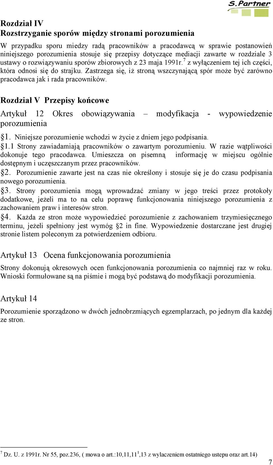 Zastrzega się, iż stroną wszczynającą spór może być zarówno pracodawca jak i rada pracowników. Rozdział V Przepisy końcowe Artykuł 12 Okres obowiązywania modyfikacja - wypowiedzenie porozumienia 1.