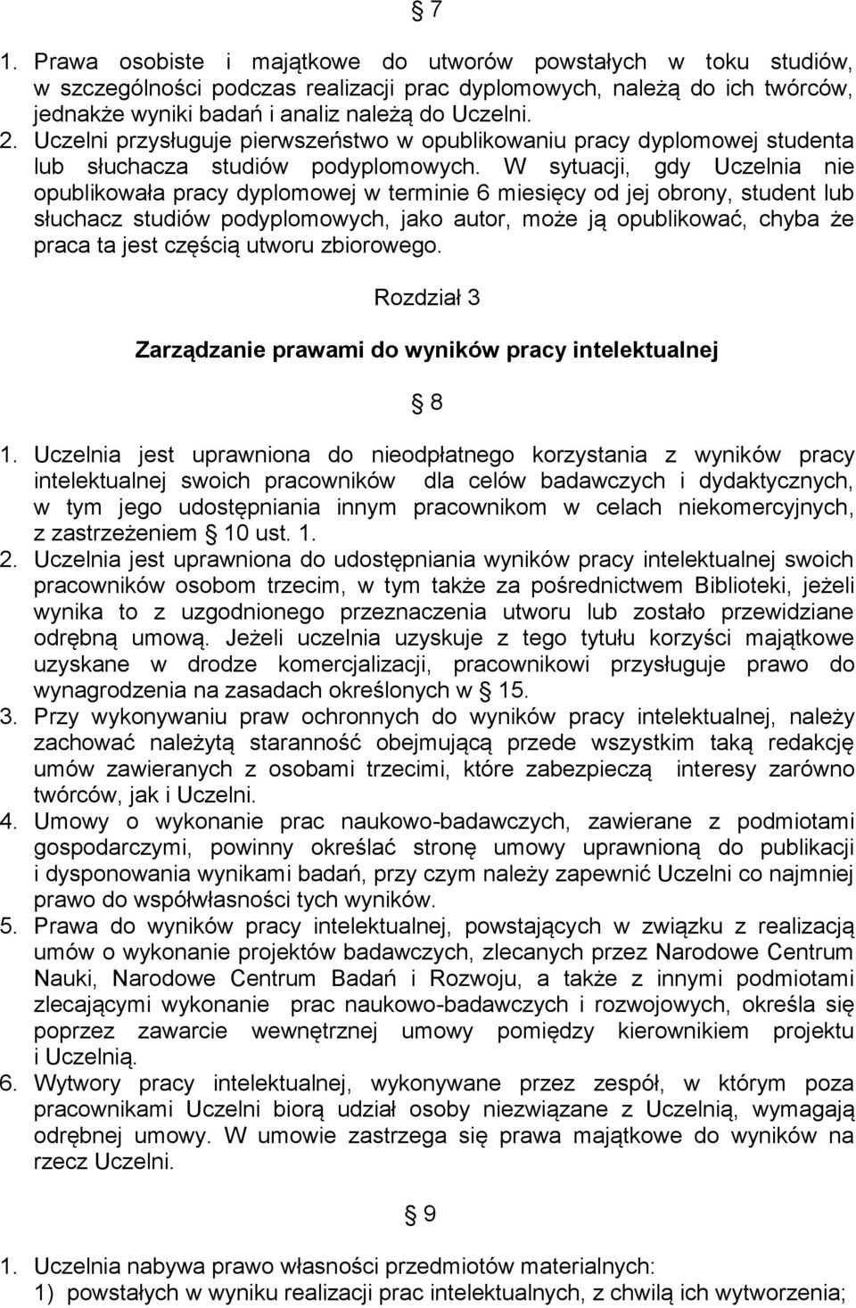 W sytuacji, gdy Uczelnia nie opublikowała pracy dyplomowej w terminie 6 miesięcy od jej obrony, student lub słuchacz studiów podyplomowych, jako autor, może ją opublikować, chyba że praca ta jest