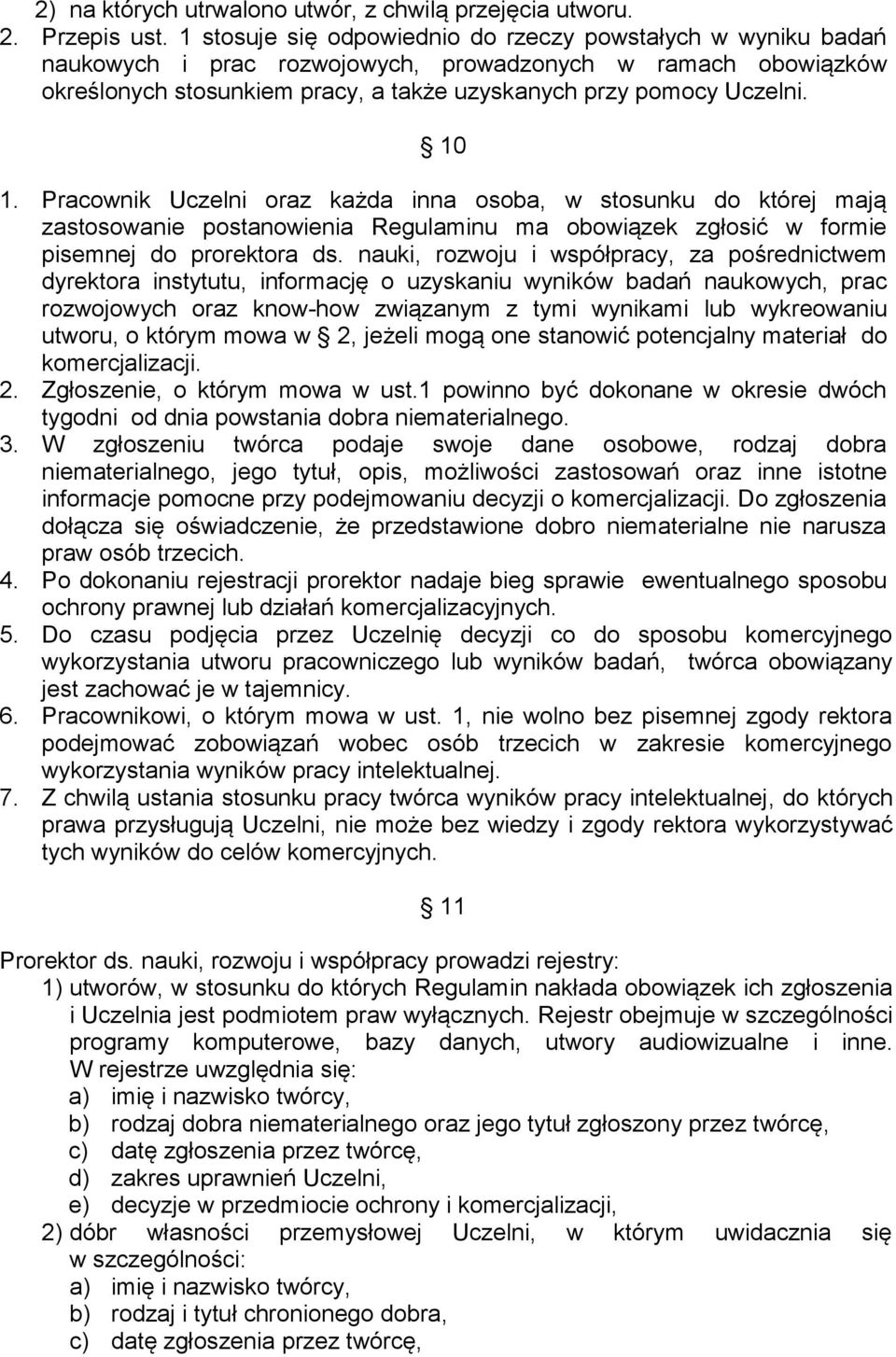 Pracownik Uczelni oraz każda inna osoba, w stosunku do której mają zastosowanie postanowienia Regulaminu ma obowiązek zgłosić w formie pisemnej do prorektora ds.