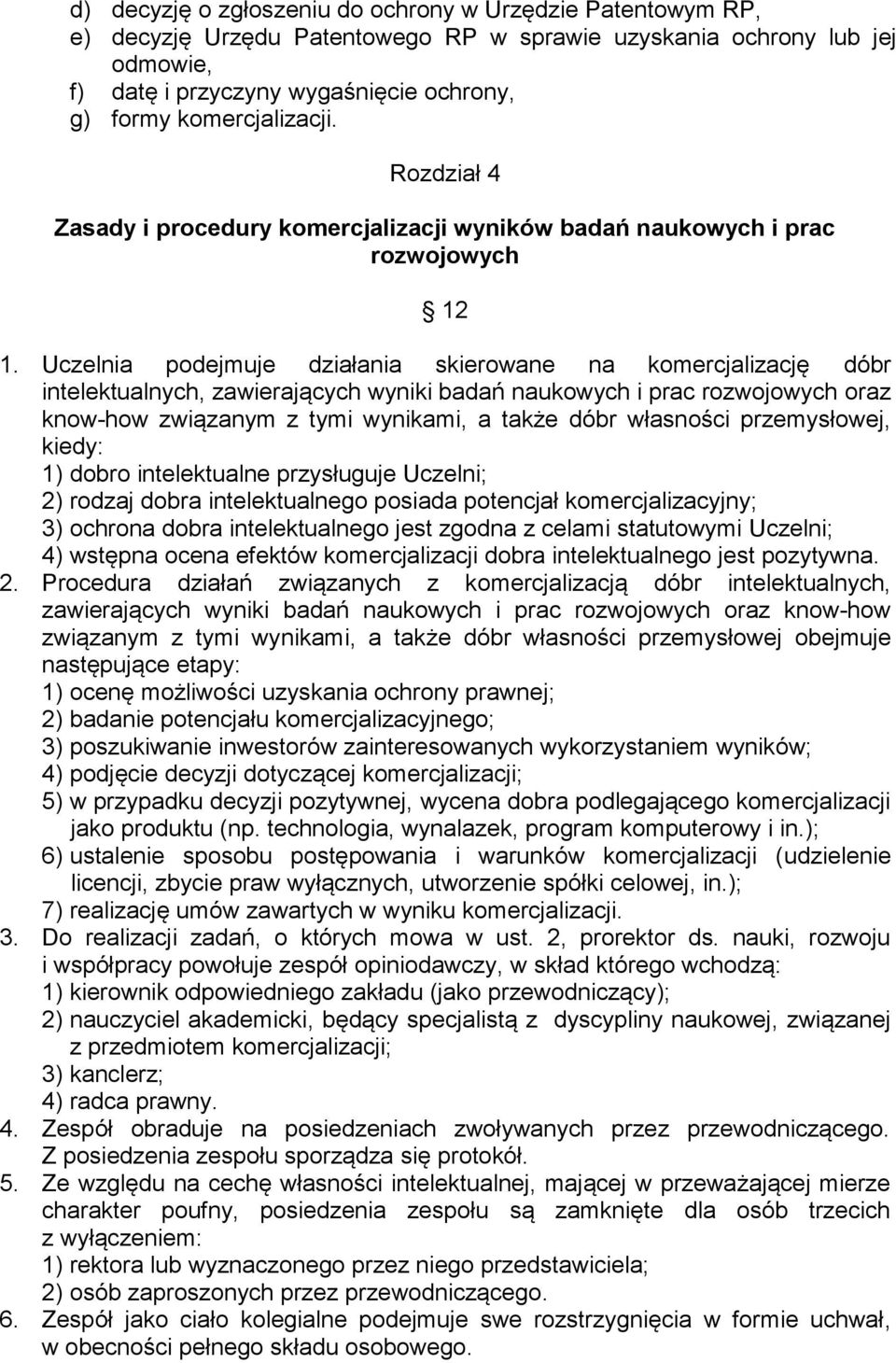 Uczelnia podejmuje działania skierowane na komercjalizację dóbr intelektualnych, zawierających wyniki badań naukowych i prac rozwojowych oraz know-how związanym z tymi wynikami, a także dóbr