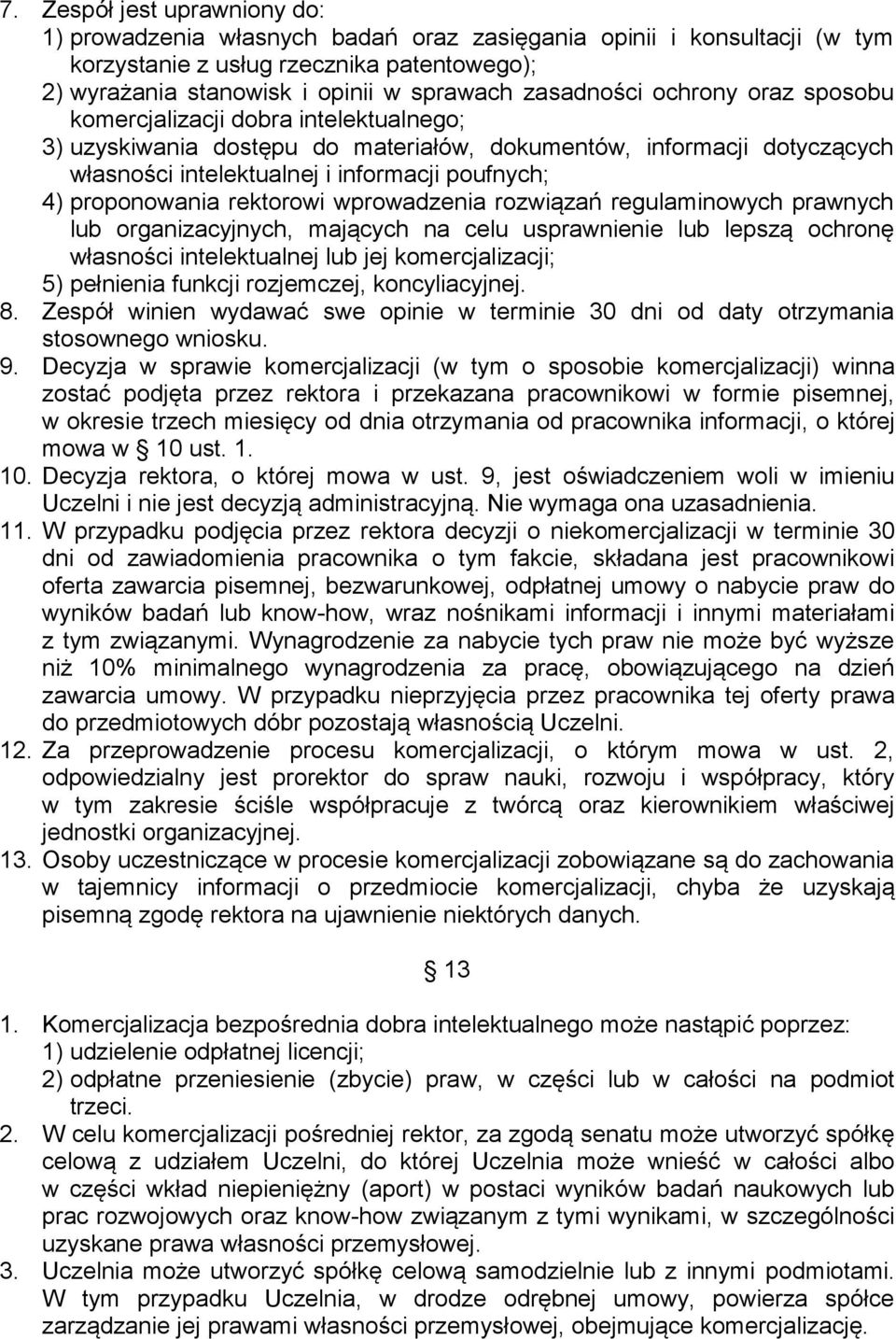 proponowania rektorowi wprowadzenia rozwiązań regulaminowych prawnych lub organizacyjnych, mających na celu usprawnienie lub lepszą ochronę własności intelektualnej lub jej komercjalizacji; 5)