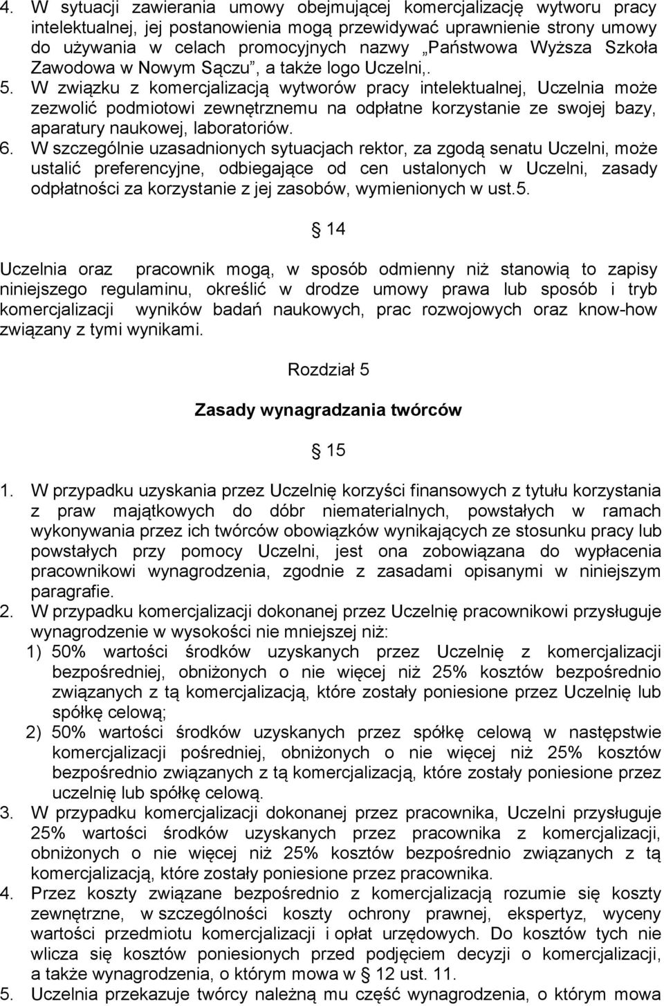W związku z komercjalizacją wytworów pracy intelektualnej, Uczelnia może zezwolić podmiotowi zewnętrznemu na odpłatne korzystanie ze swojej bazy, aparatury naukowej, laboratoriów. 6.