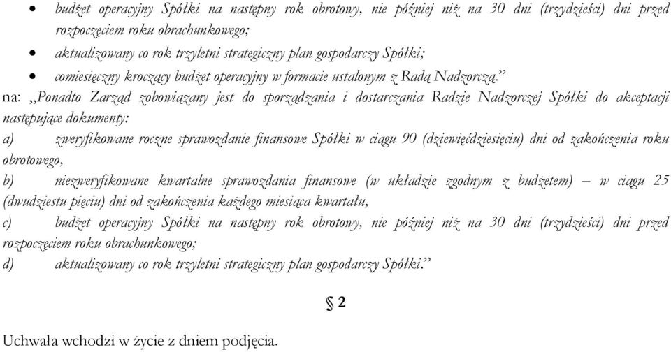 na: Ponadto Zarząd zobowiązany jest do sporządzania i dostarczania Radzie Nadzorczej Spółki do akceptacji następujące dokumenty: a) zweryfikowane roczne sprawozdanie finansowe Spółki w ciągu 90