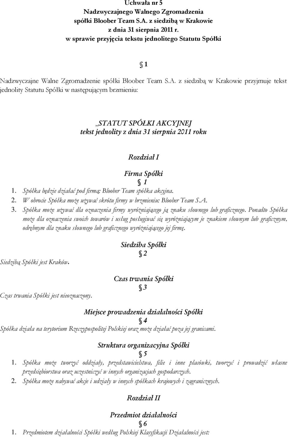 z siedzibą w Krakowie przyjmuje tekst jednolity Statutu Spółki w następującym brzmieniu: STATUT SPÓŁKI AKCYJNEJ tekst jednolity z dnia 31 sierpnia 2011 roku Rozdział I Firma Spółki 1 1.